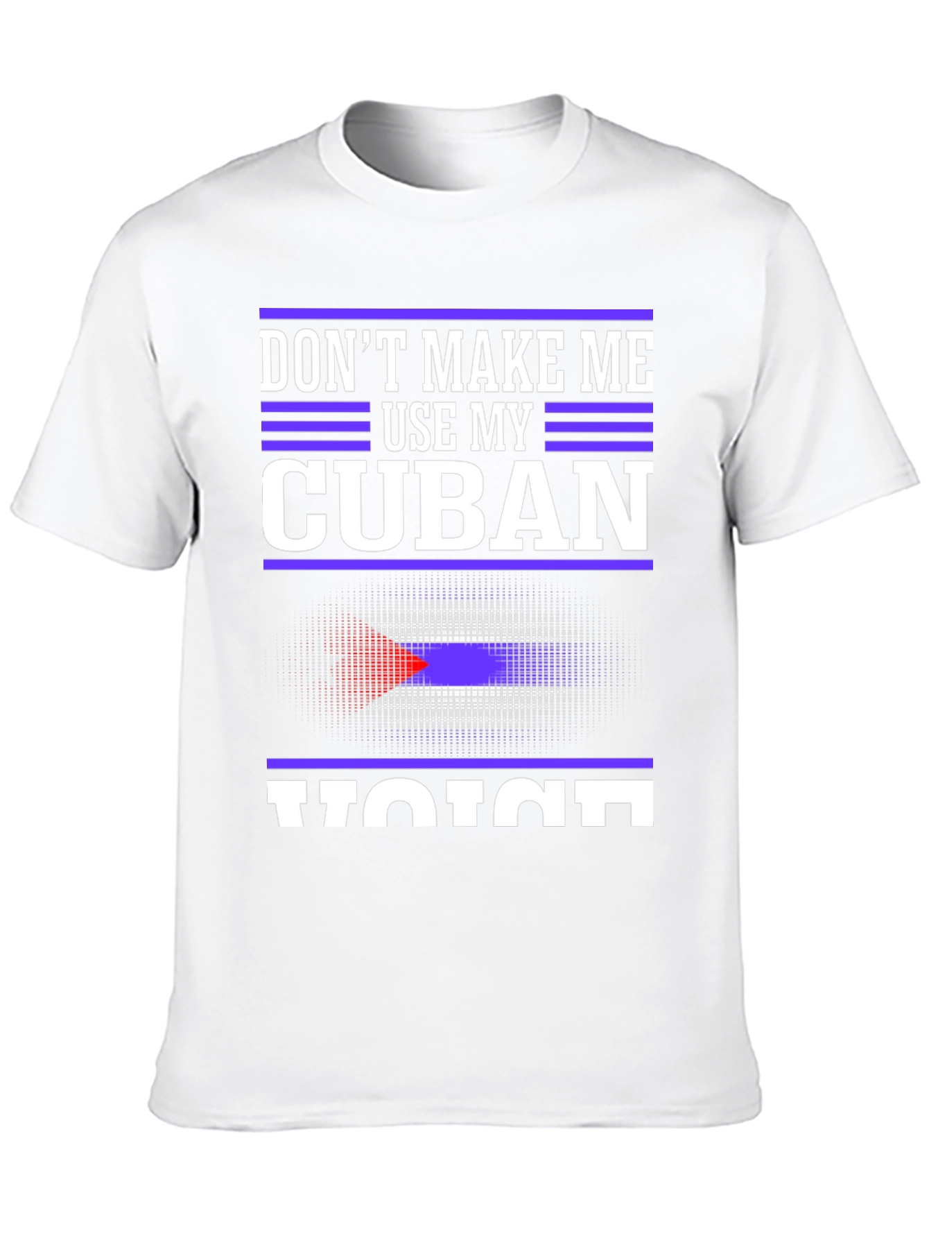 Dont Make Me Use My Cuban Voice T-Shirt