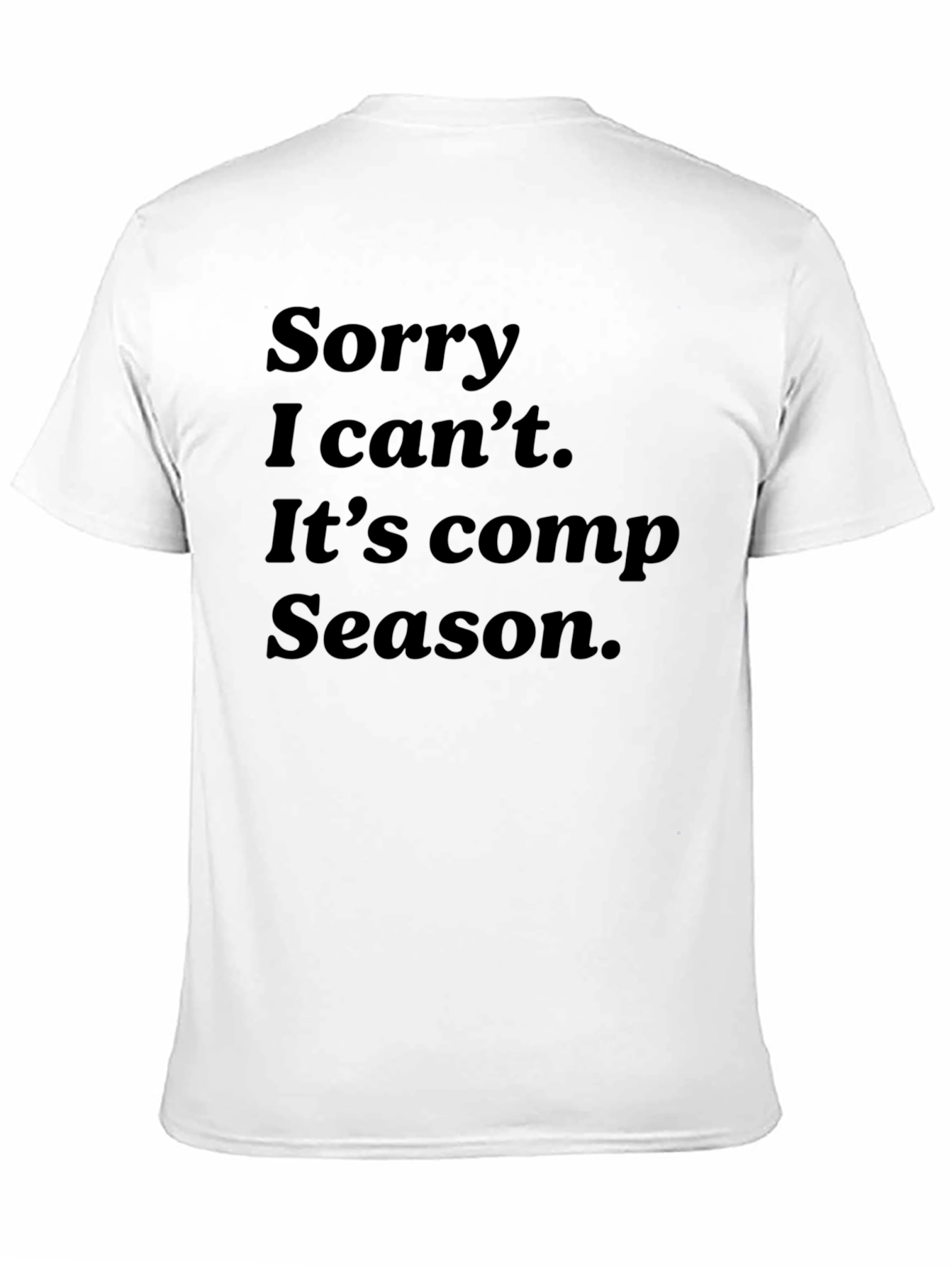Sorry I Cant Comp Season T-Shirt