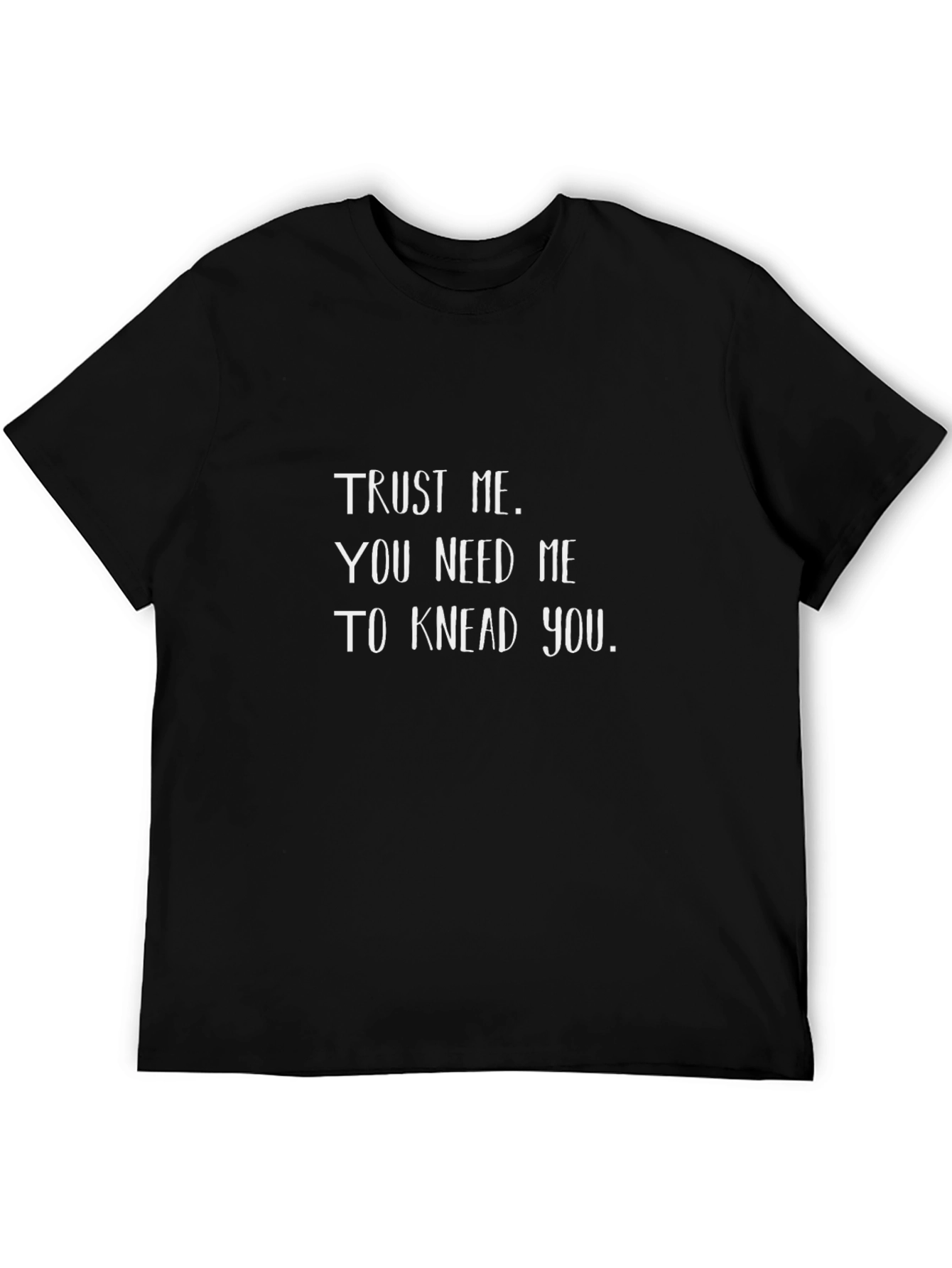 Trust Me You Need Me T-Shirt