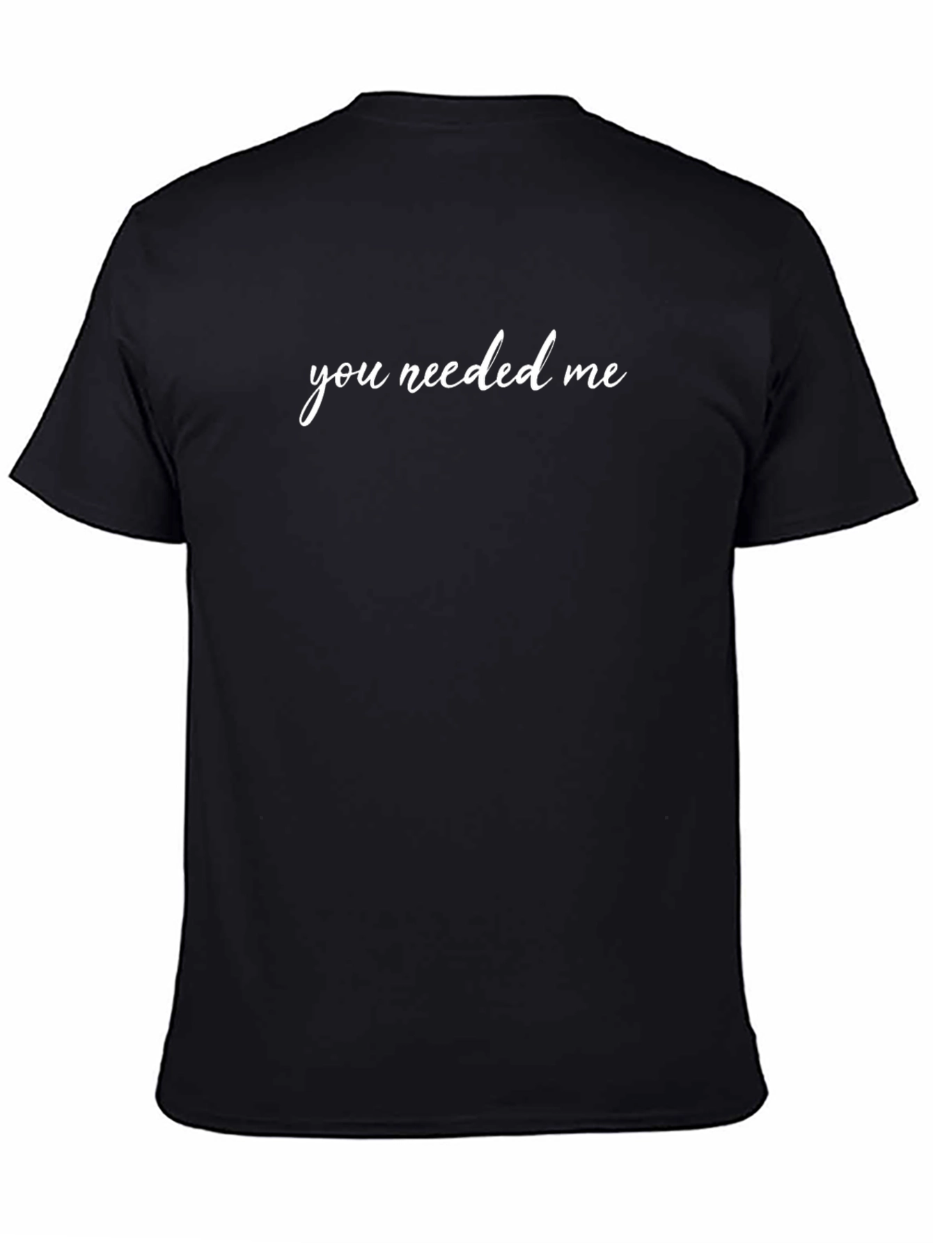 You Needed Me Black T-Shirt