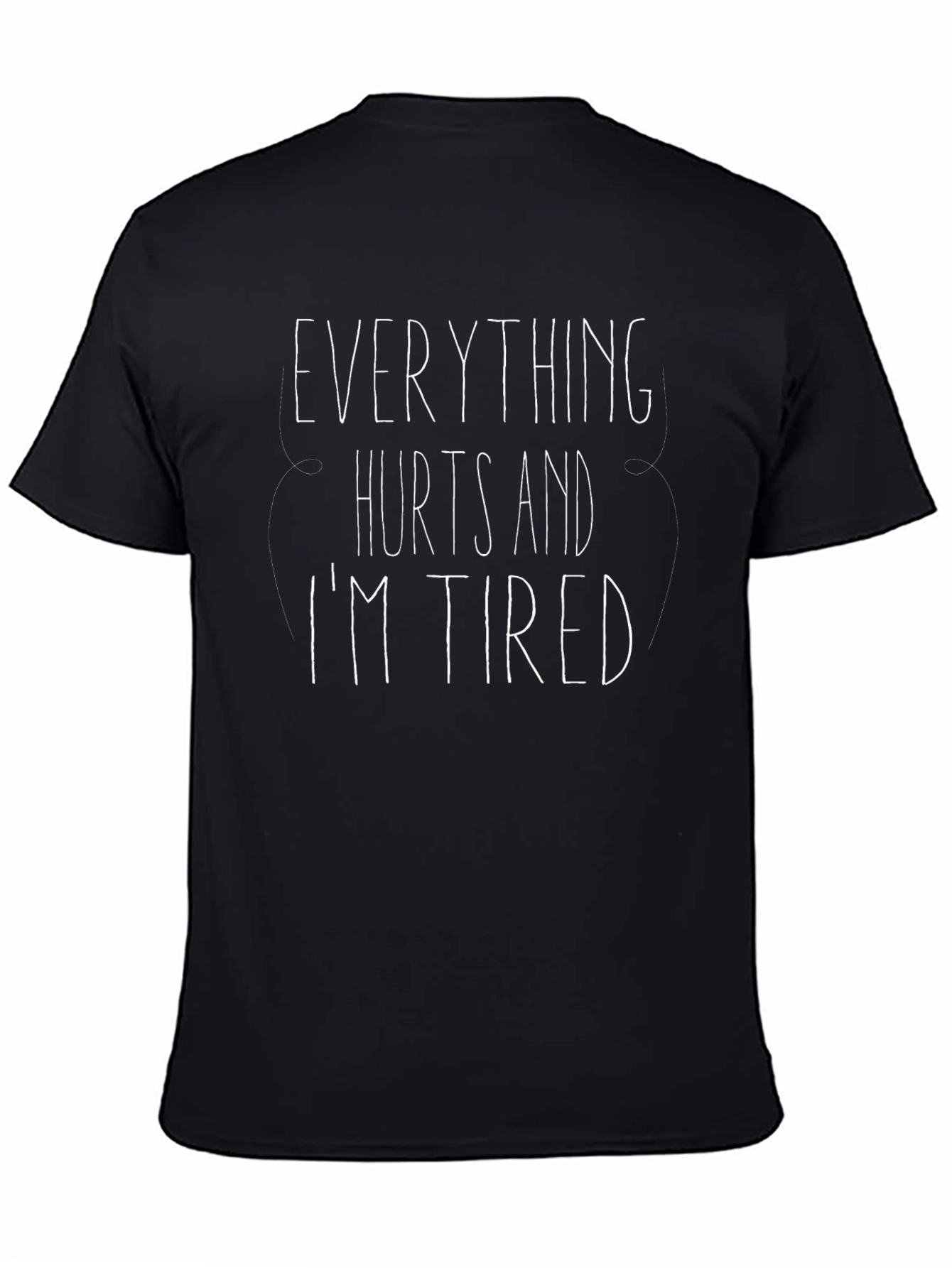 Everything Hurts and Im Tired T-Shirt