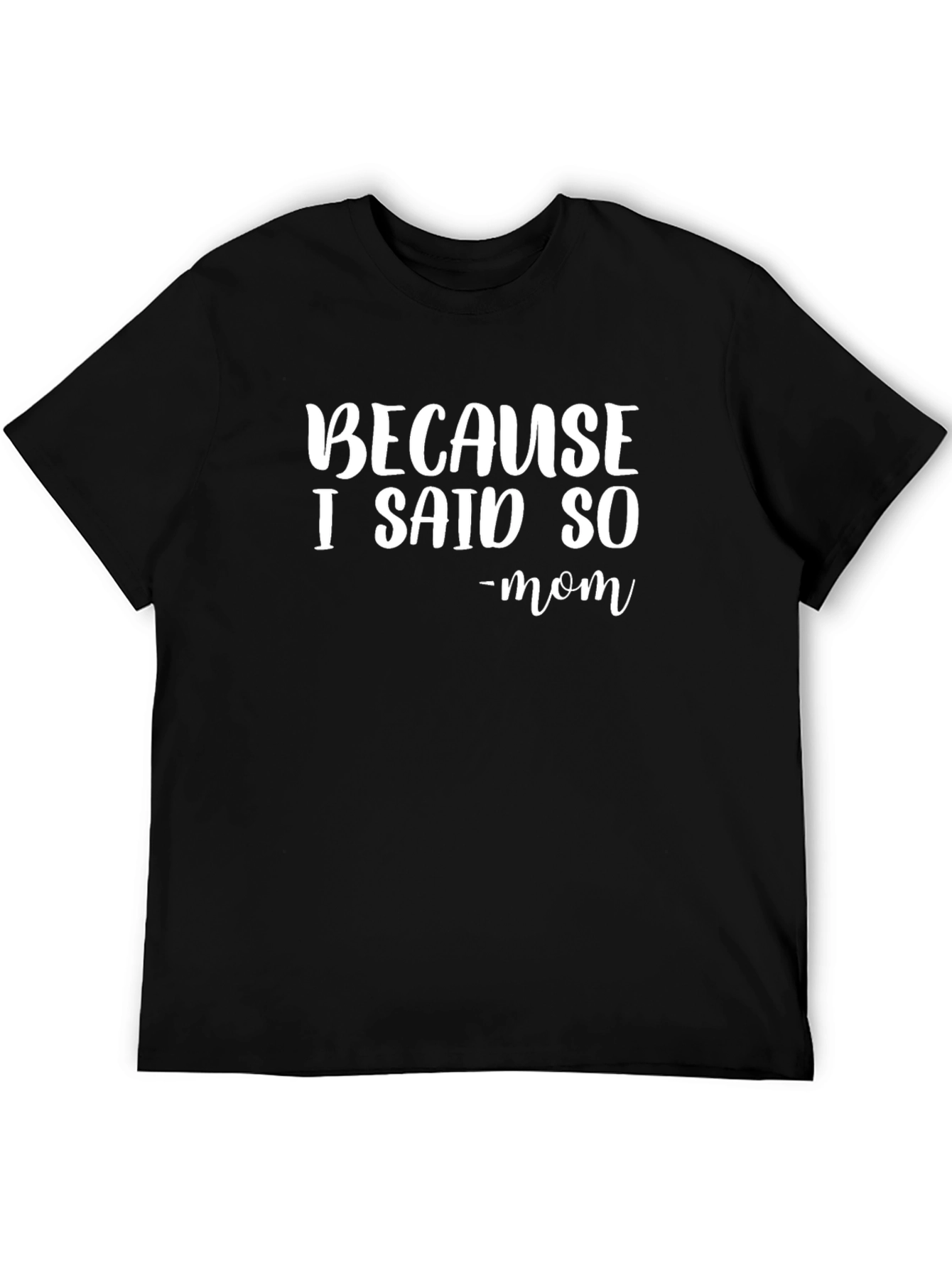 Because I Said So - Mom T-Shirt