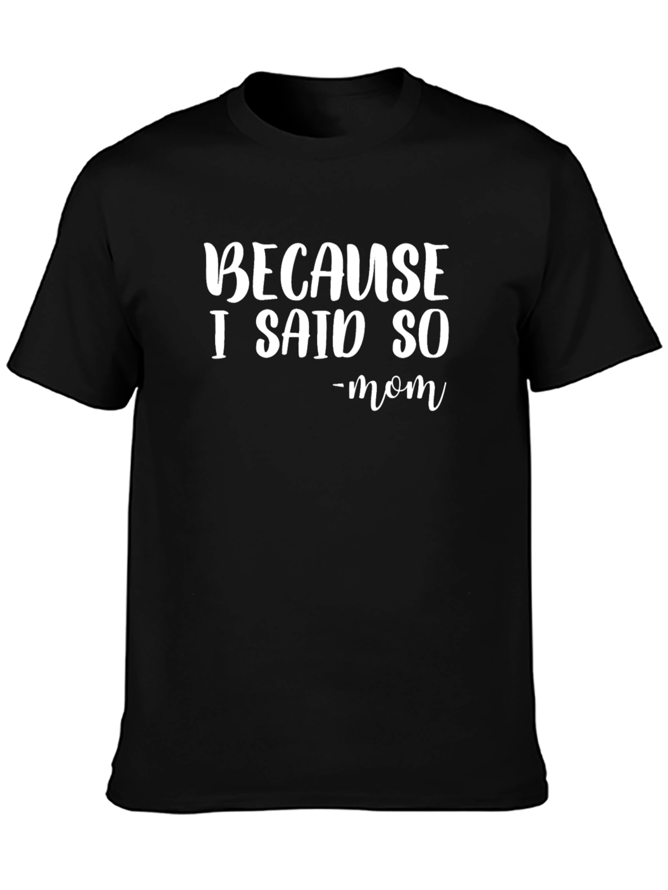 Because I Said So - Mom T-Shirt