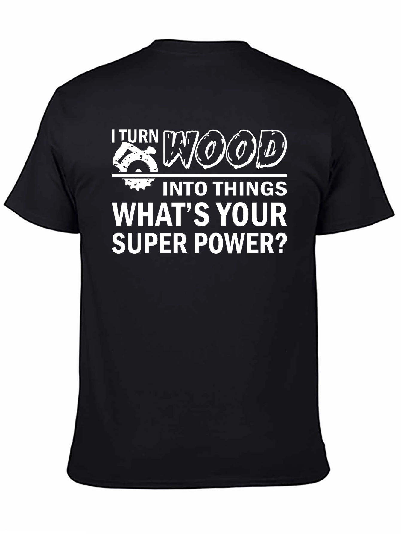 I Turn Wood Into Things T-Shirt