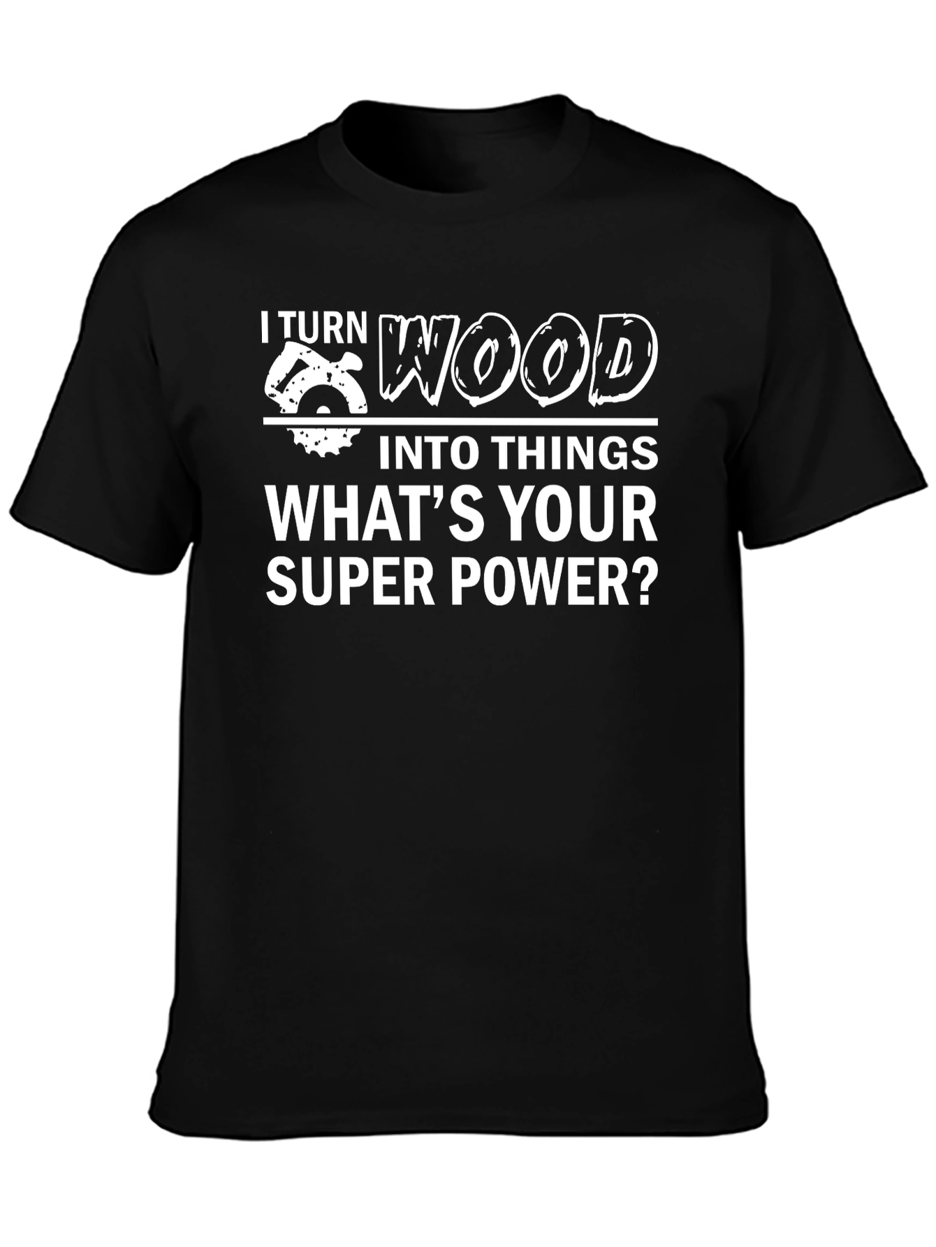 I Turn Wood Into Things T-Shirt