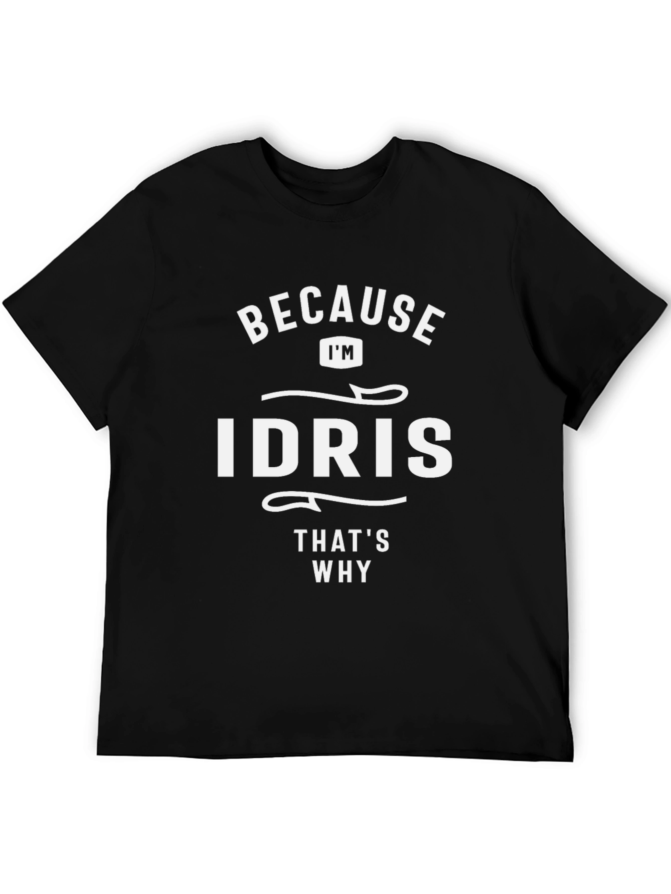 Because Im Idris Thats Why T-Shirt