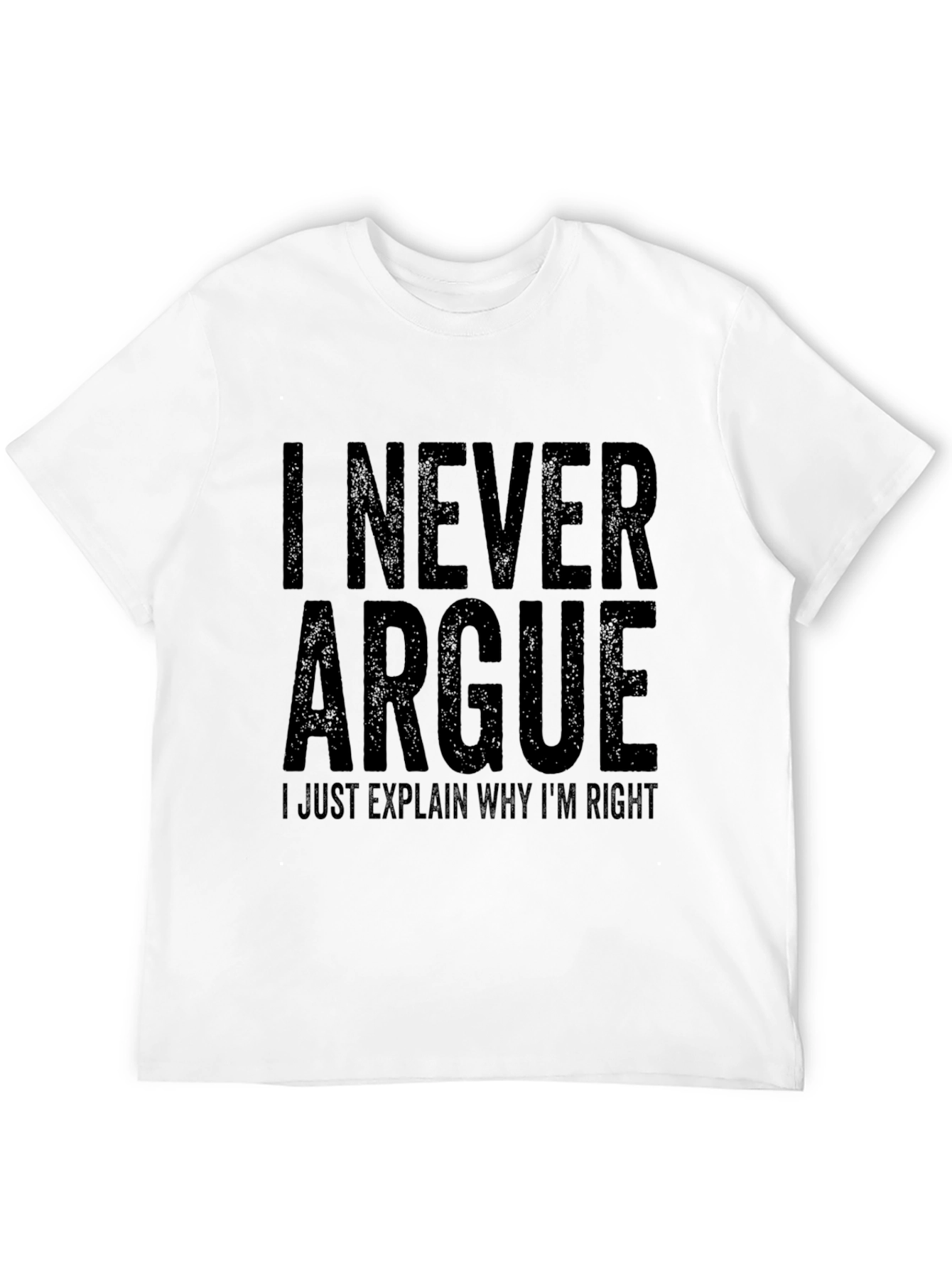 I Never Argue T-Shirt Funny Sarcastic Tee