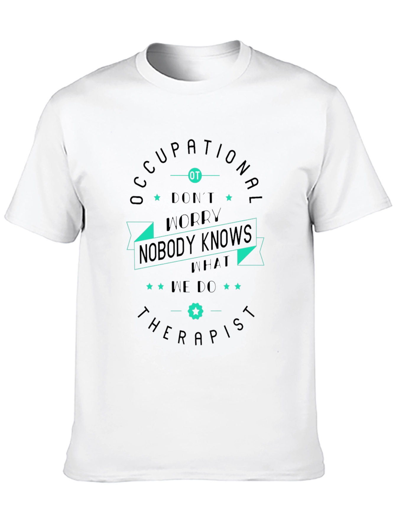 Occupational Therapist T-Shirt - Nobody Knows What We Do!
