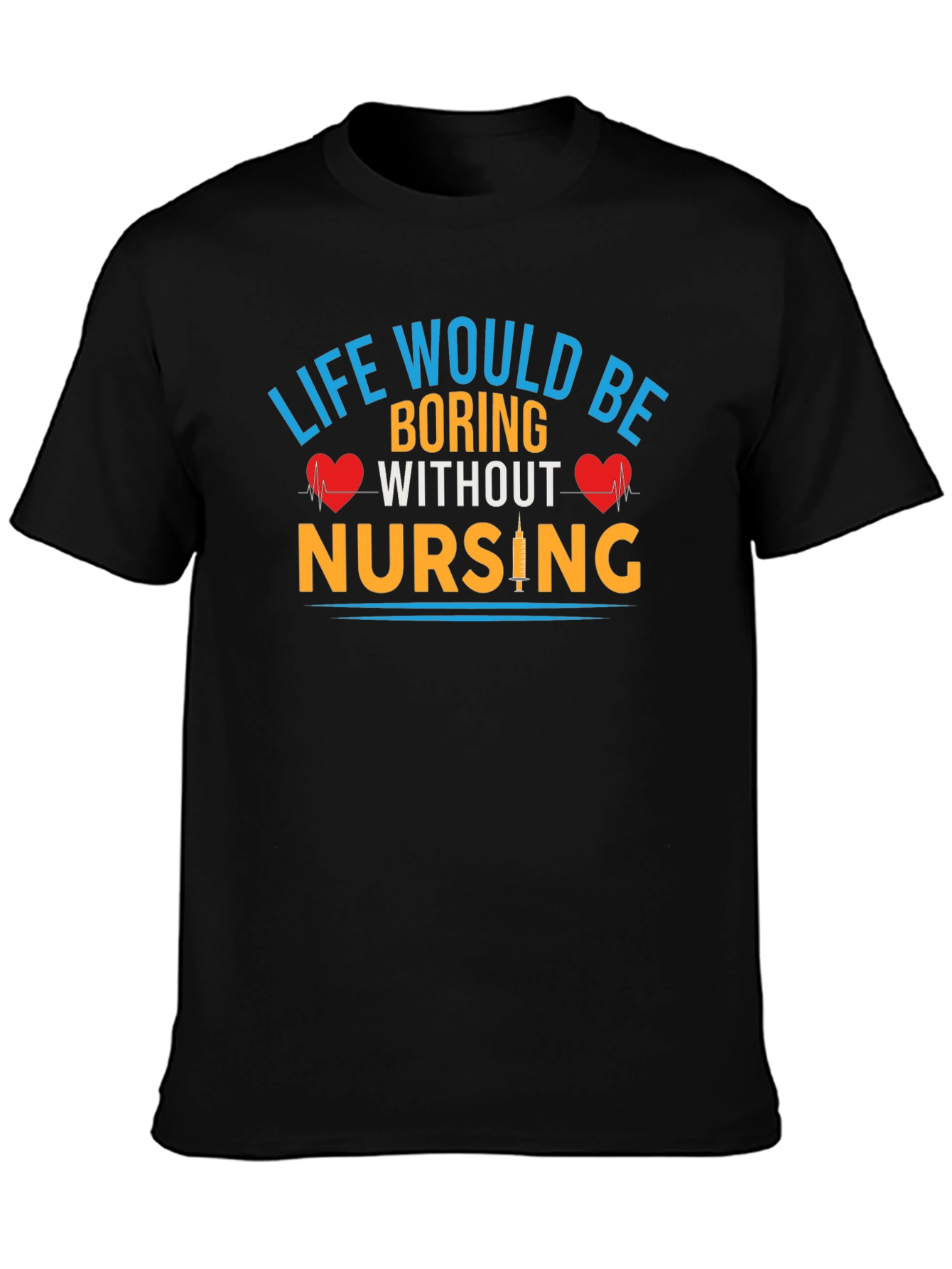 Life Would Be Boring Without Nursing T-Shirt