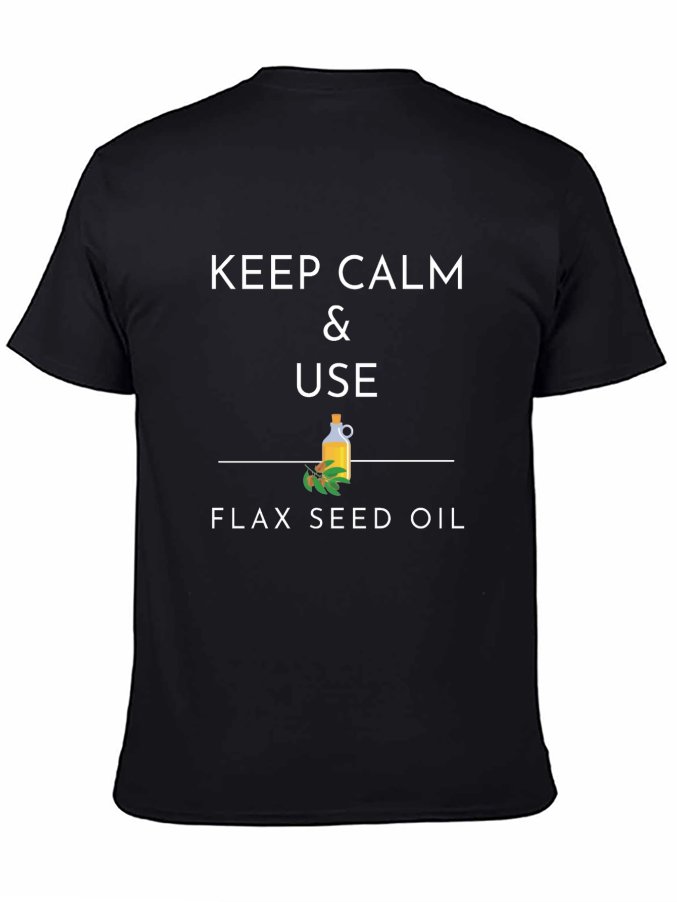 Keep Calm & Use Flax Seed Oil T-Shirt