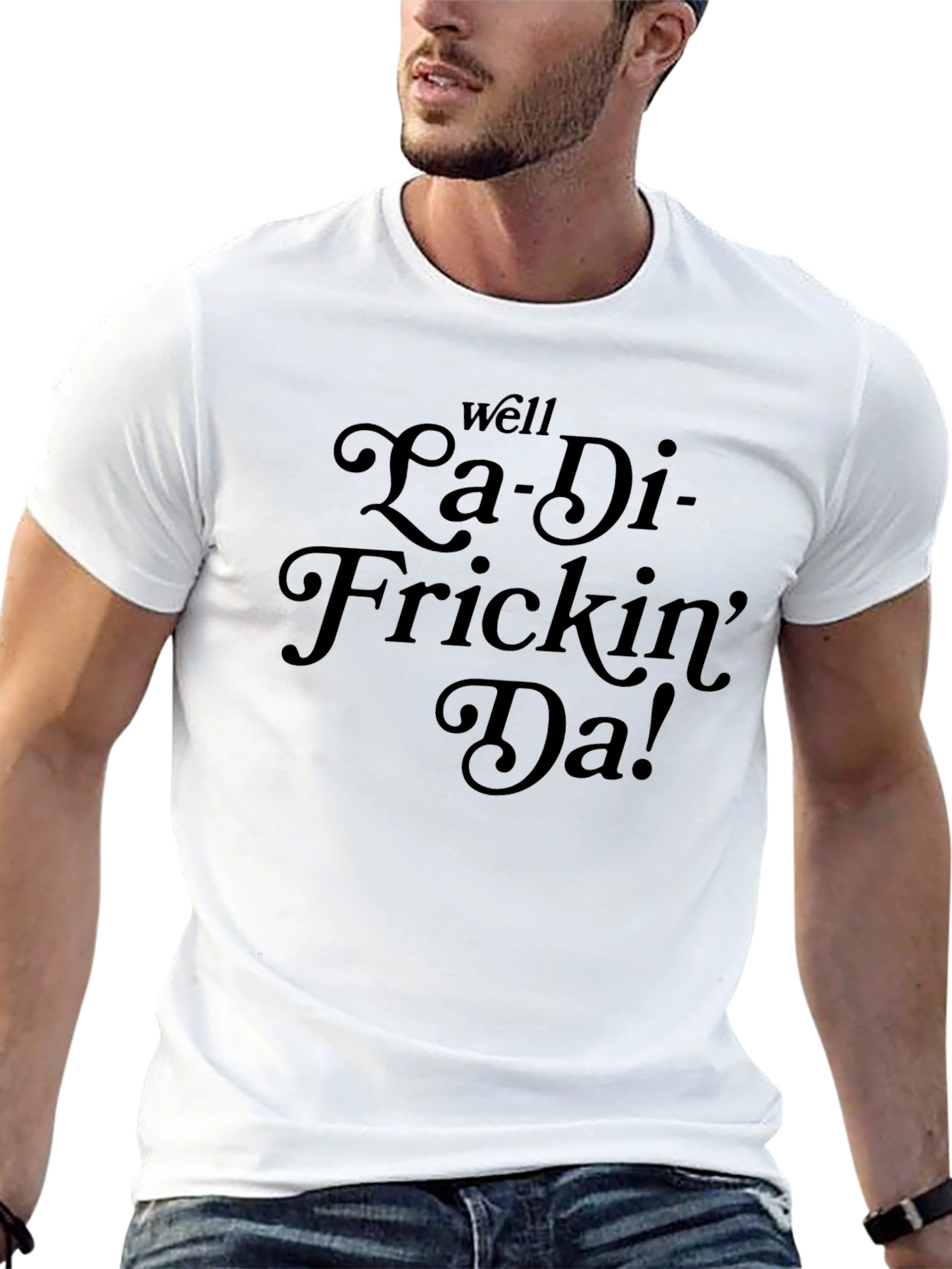 La-Di-Frickin-Da! Funny Graphic T-Shirt