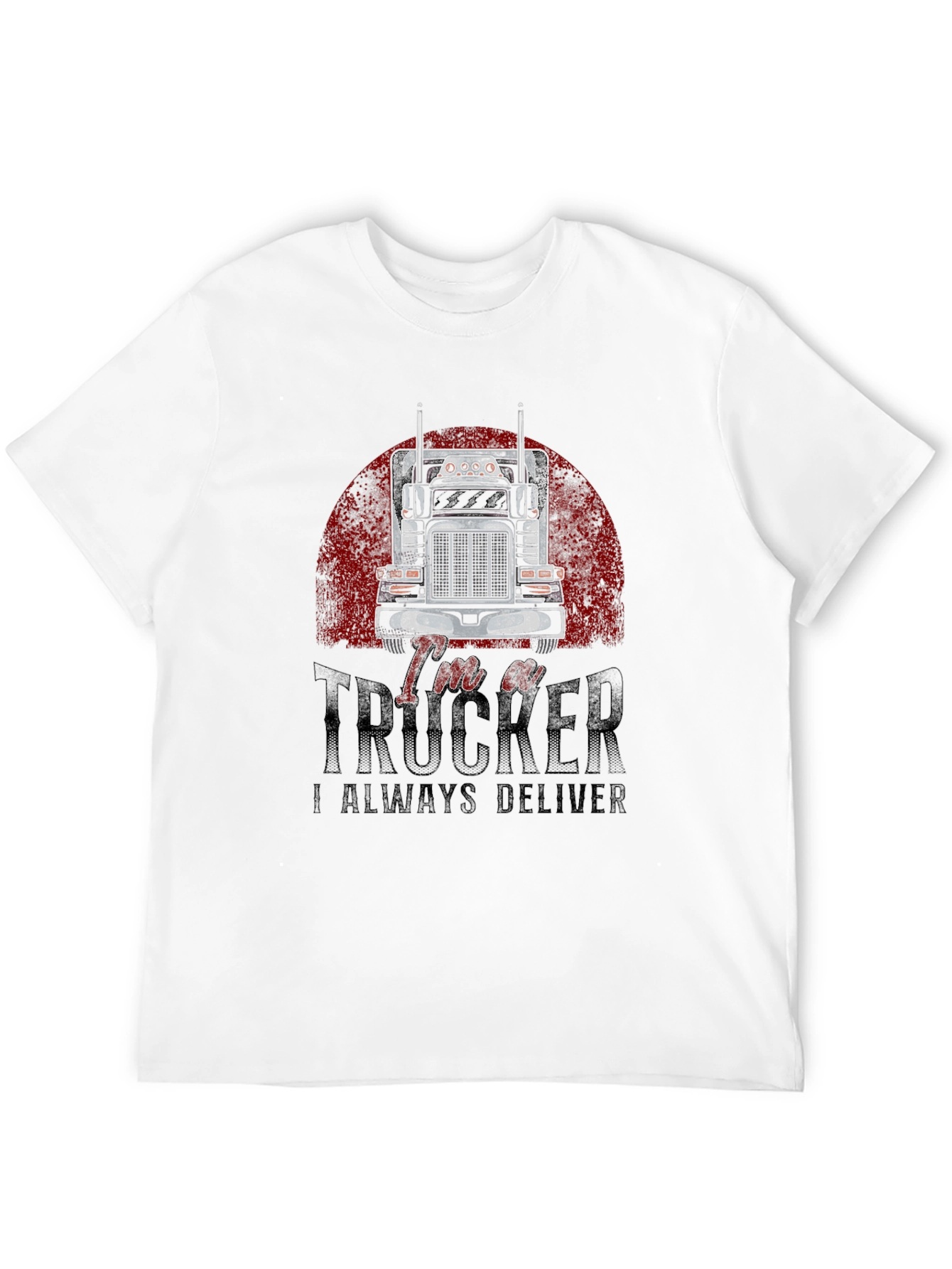 Im a Trucker T-Shirt - Always Deliver