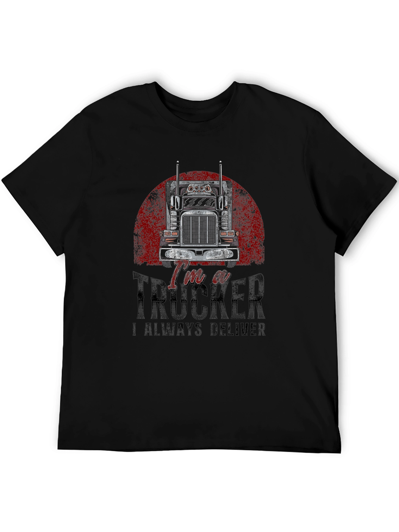 Im a Trucker T-Shirt - Always Deliver