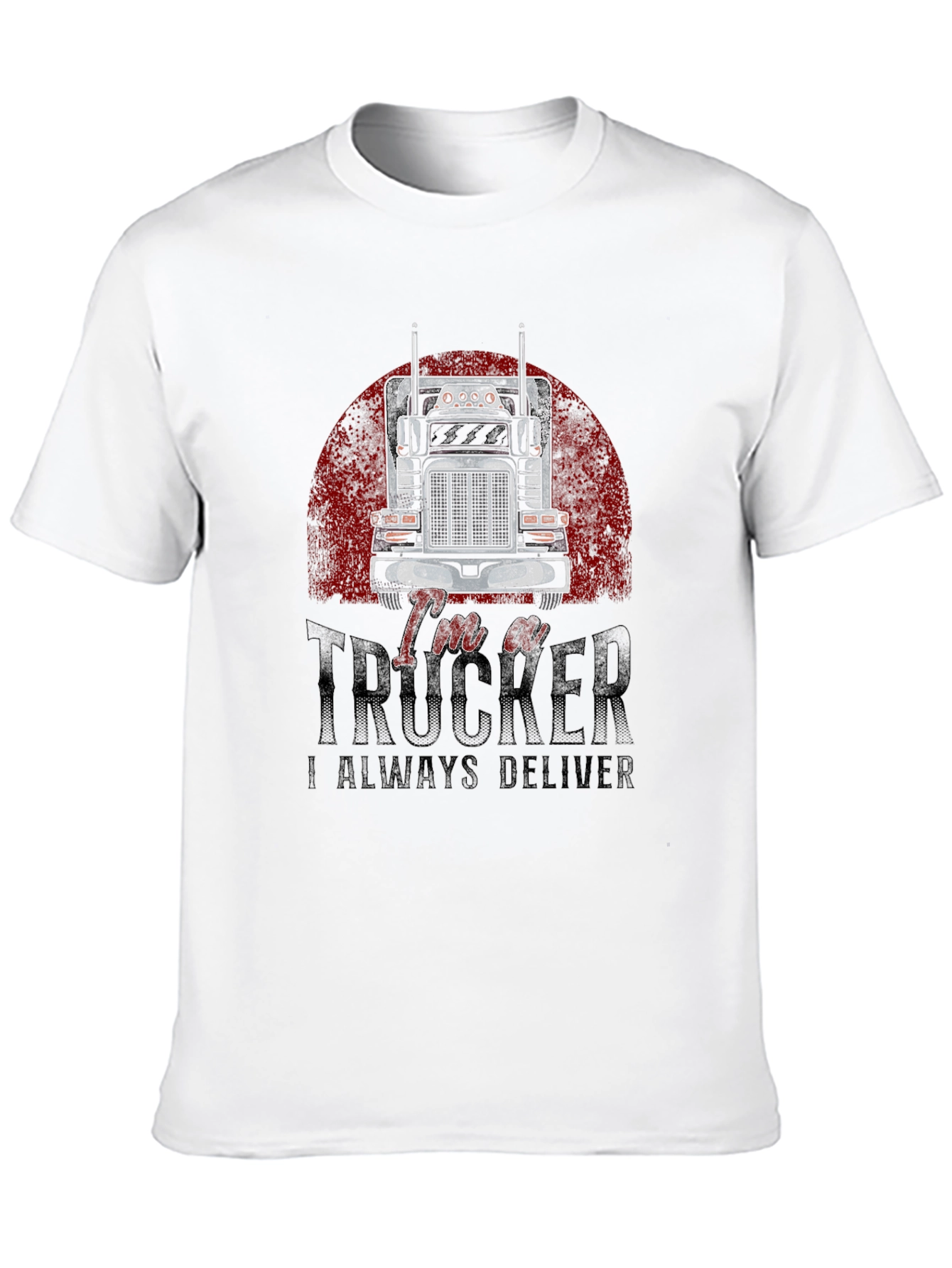 Im a Trucker T-Shirt - Always Deliver