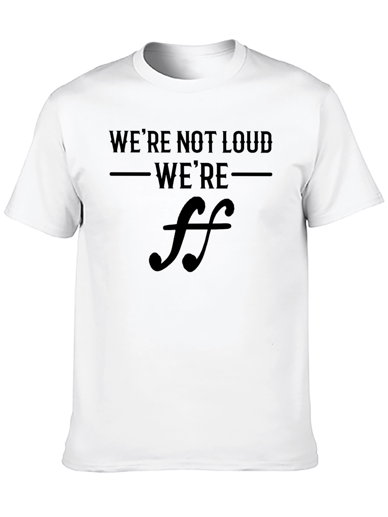 Were Not Loud Were Fortissimo Music T-Shirt