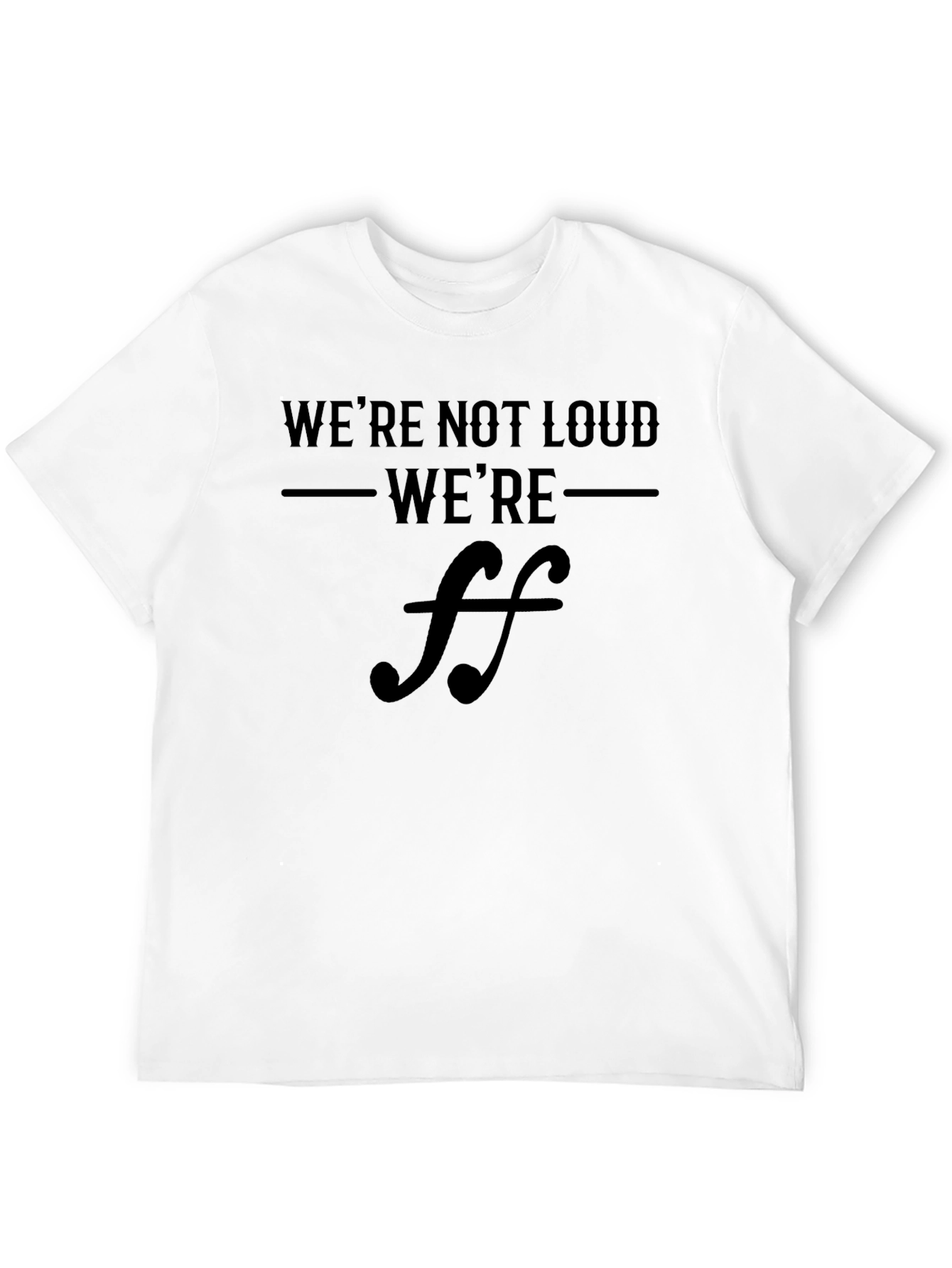 Were Not Loud Were Fortissimo Music T-Shirt