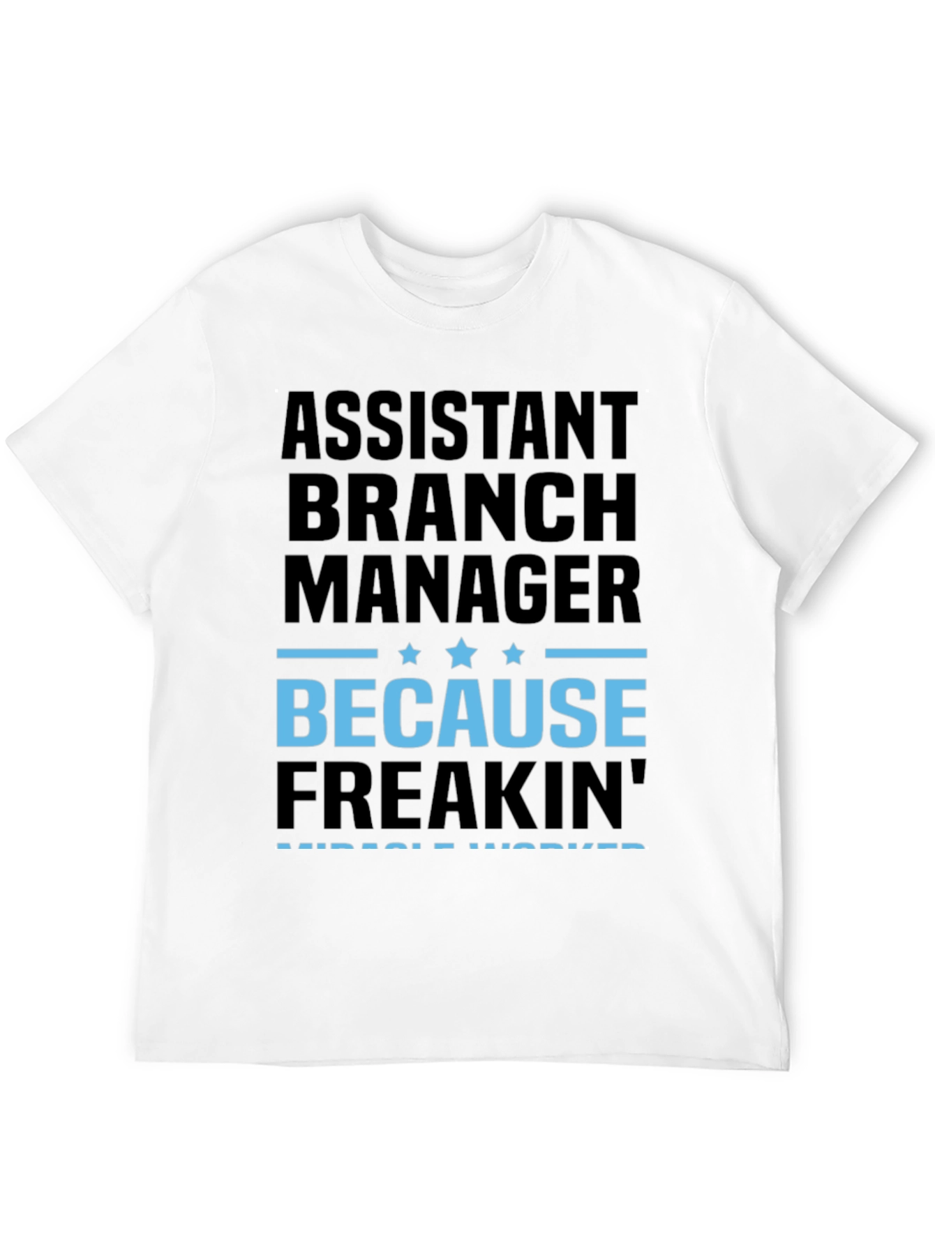 Assistant Branch Manager Because Freakin Miracle Worker T-Shirt