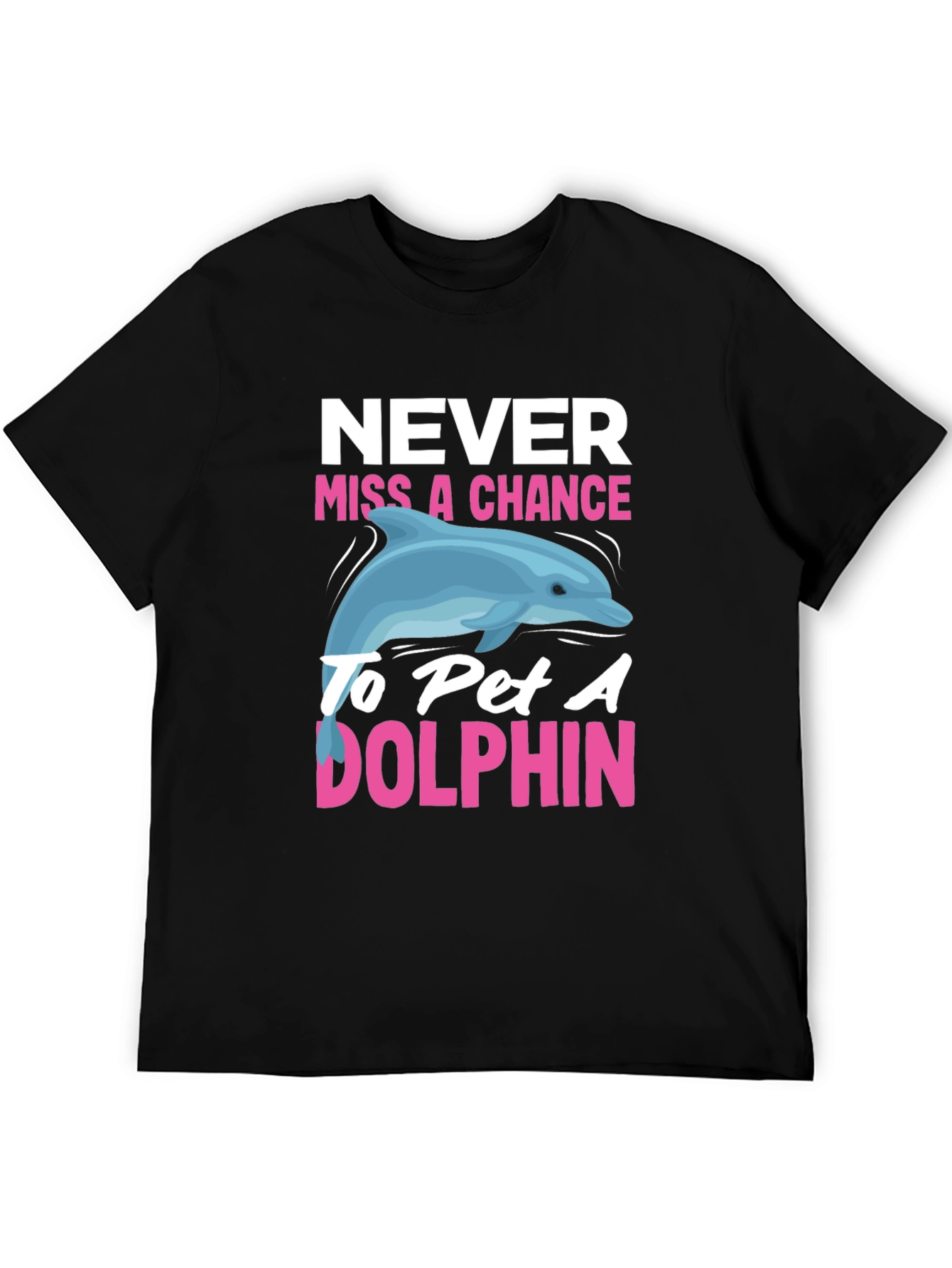 Never Miss a Chance to Pet a Dolphin T-Shirt
