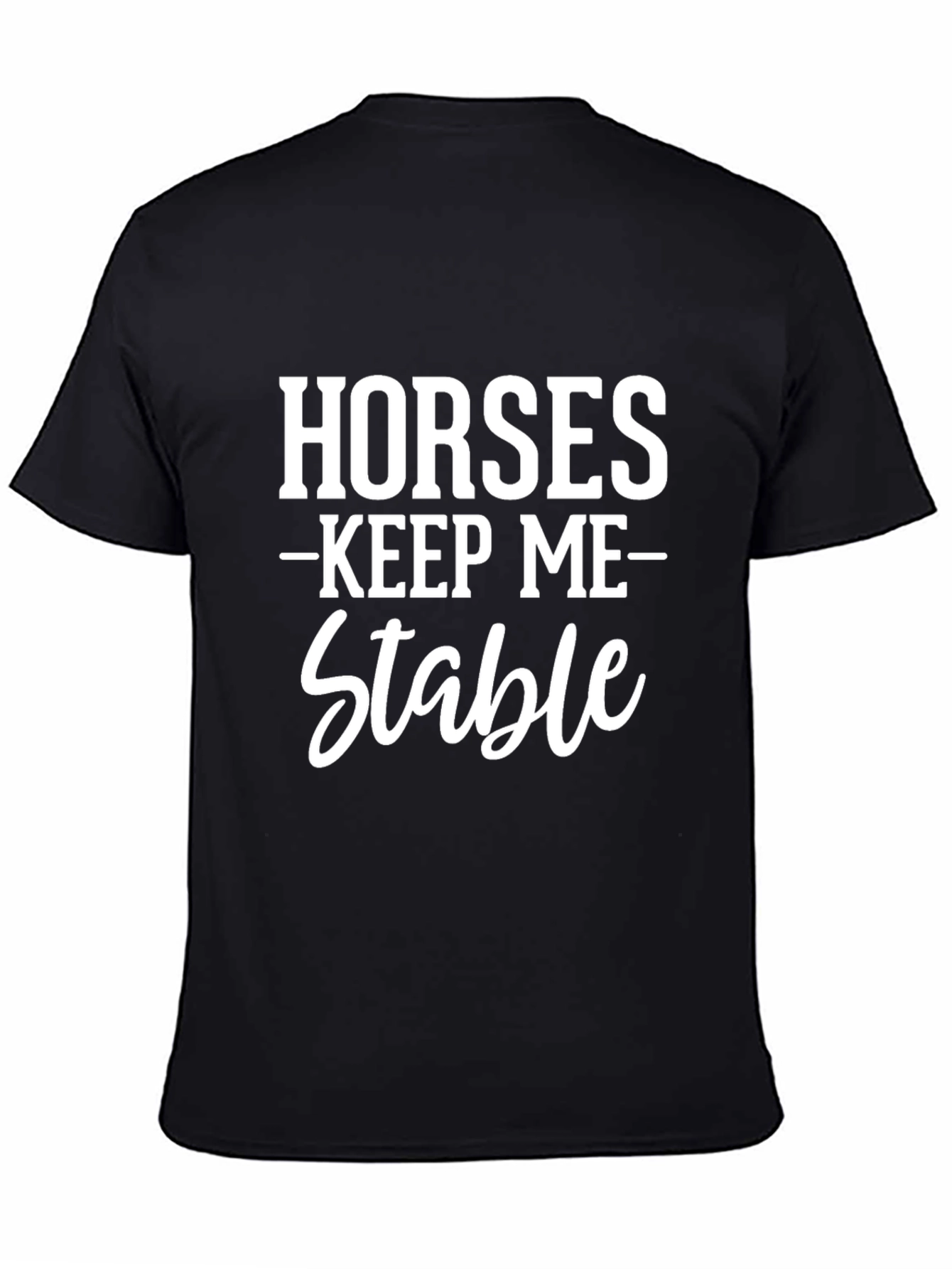 Horses Keep Me Stable Graphic Tee