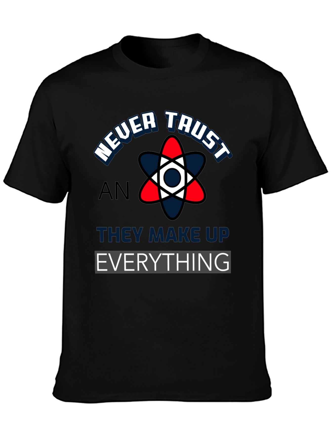Never Trust An Atom Funny Science T-Shirt
