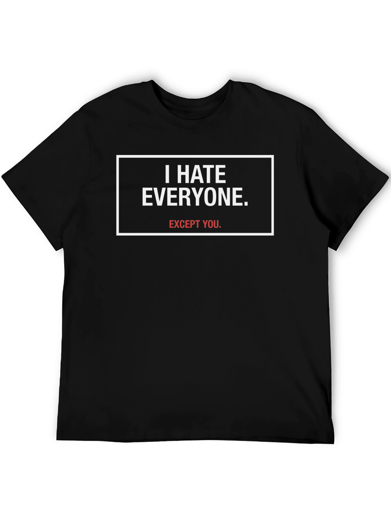 I Hate Everyone Except You - Graphic Tee