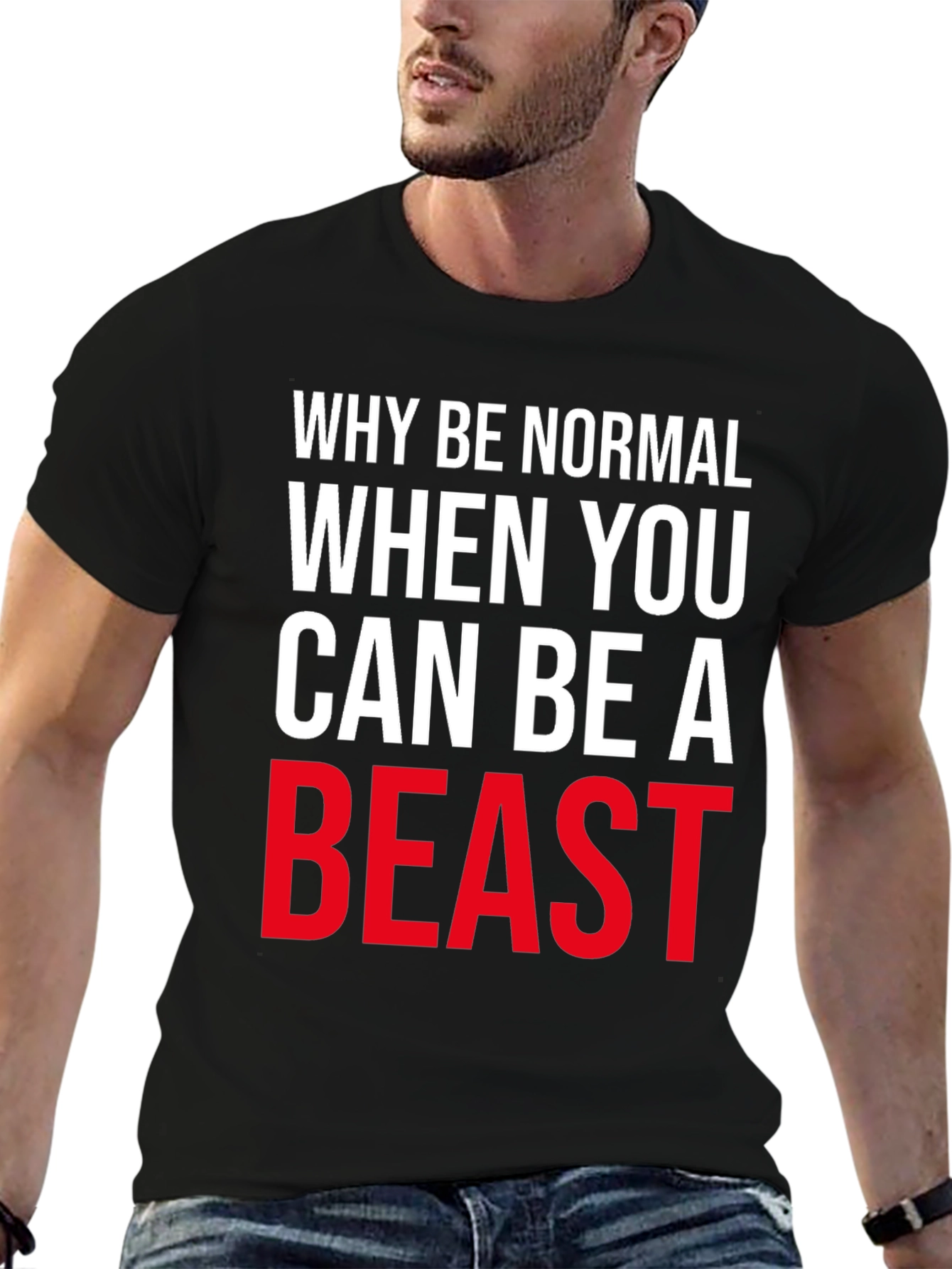 Why Be Normal Be A Beast T-Shirt