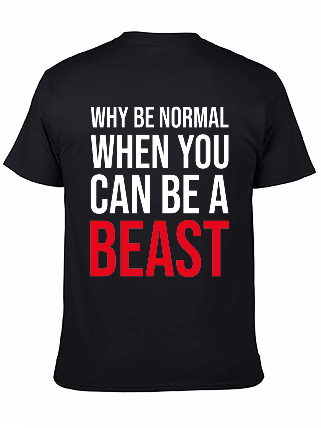 Why Be Normal Be A Beast T-Shirt