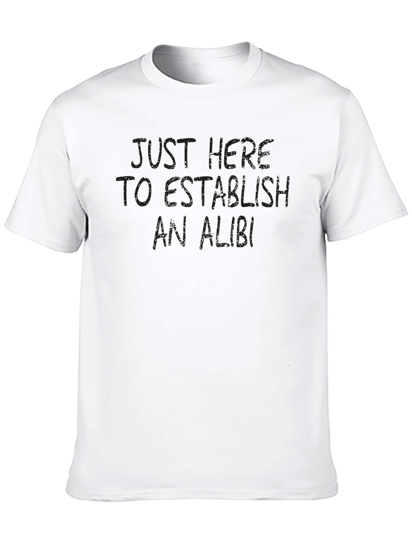 Just Here to Establish an Alibi T-Shirt