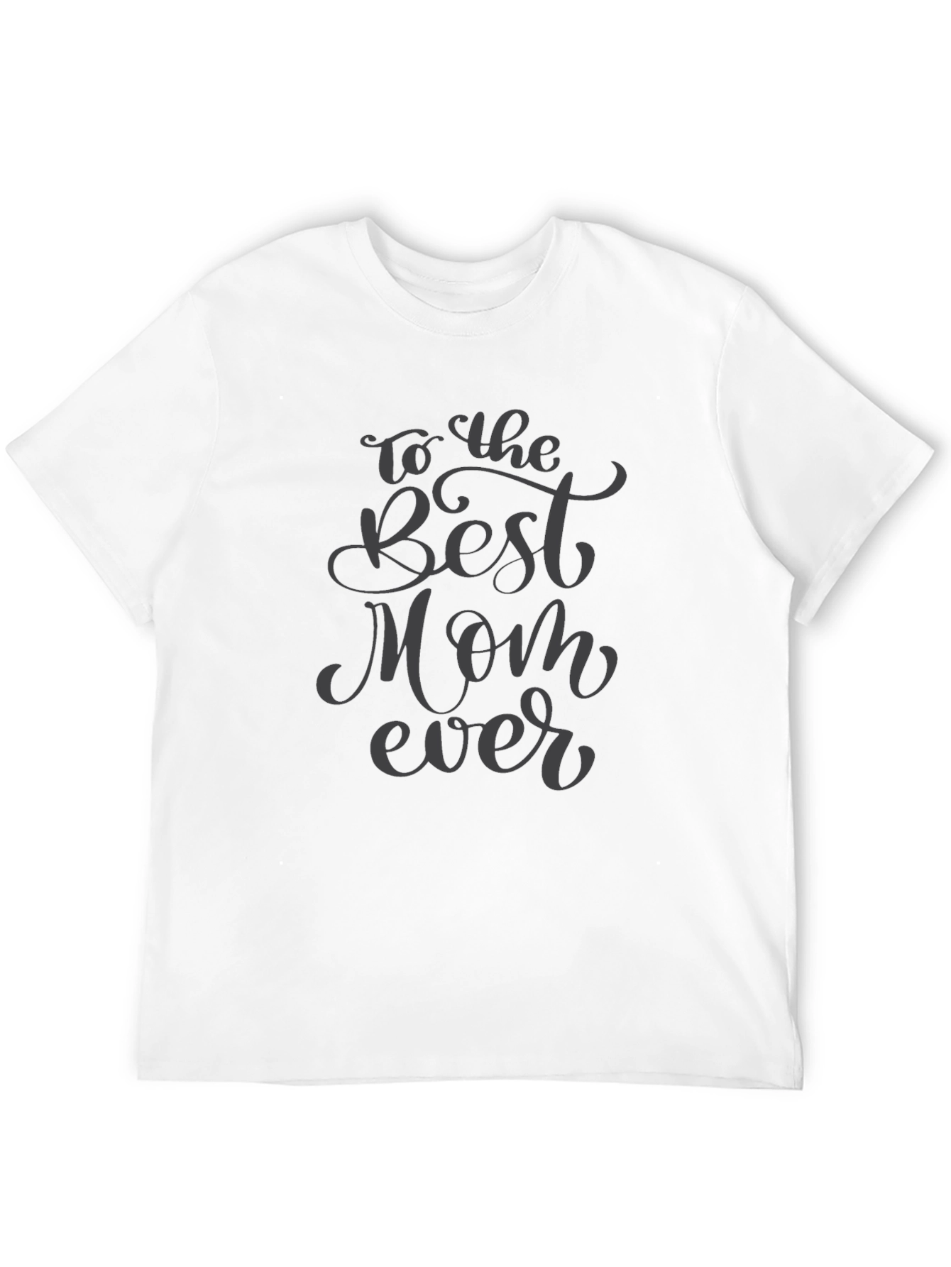 To The Best Mom Ever - Graphic T-Shirt