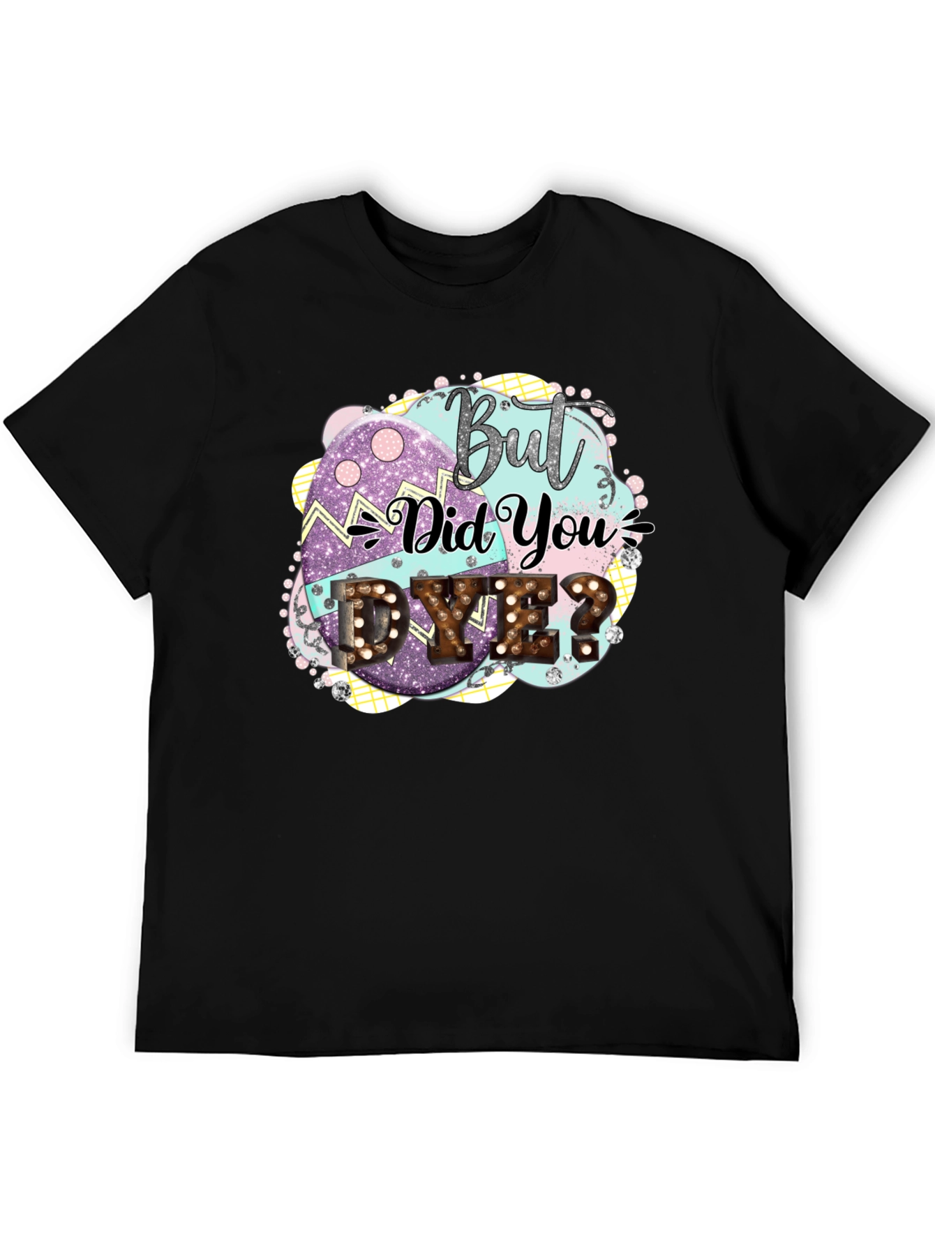 But Did You Dye Easter T-Shirt