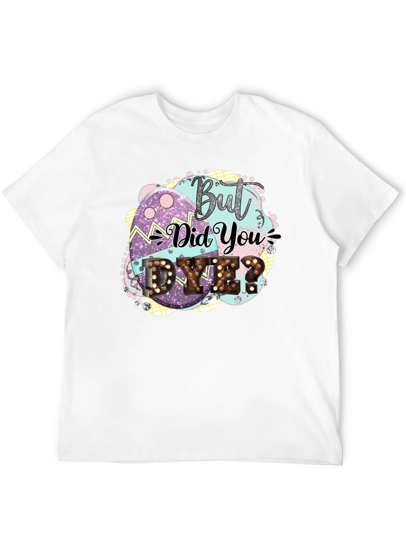 But Did You Dye Easter T-Shirt
