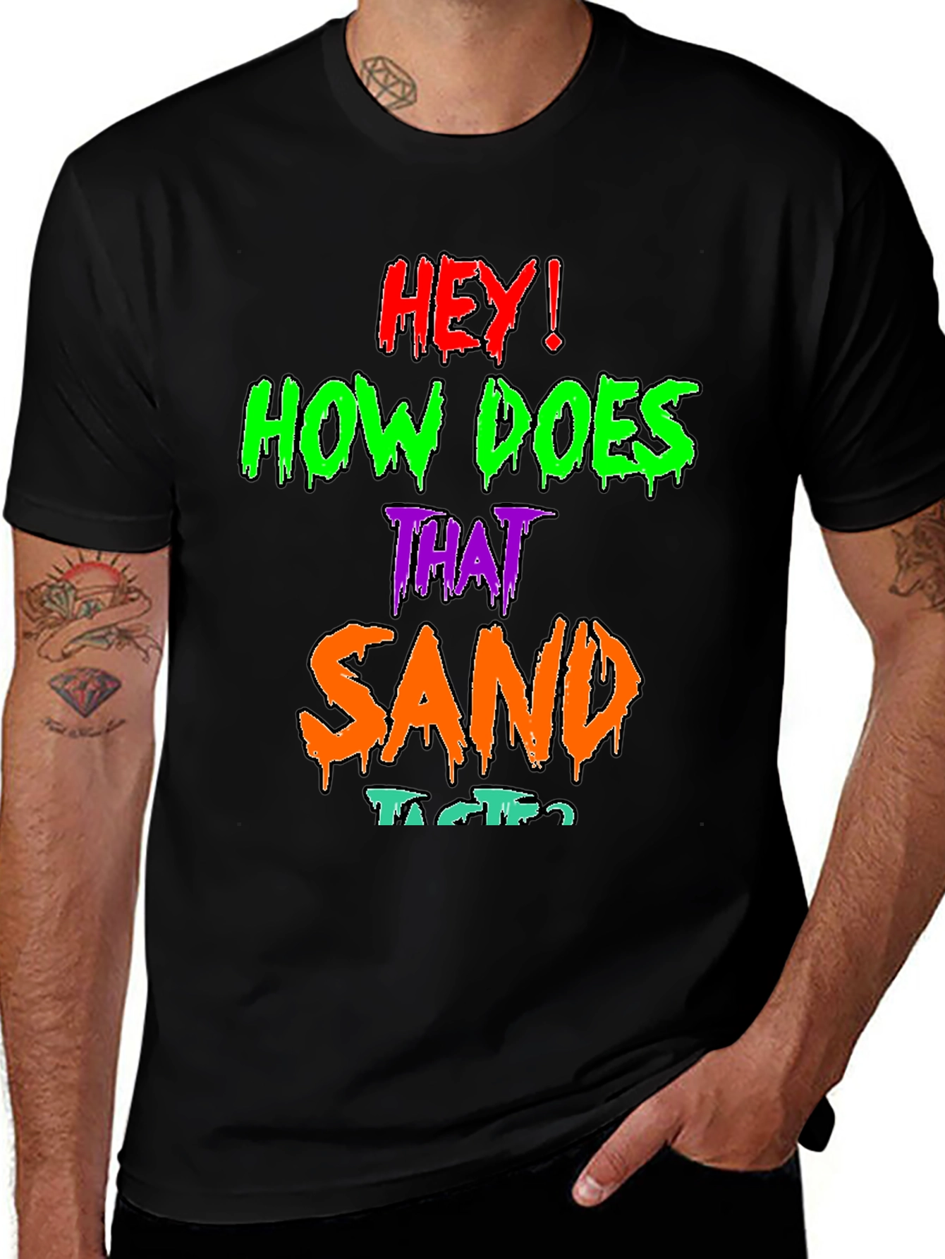 Hey! How Does That Sand Taste? Graphic T-Shirt