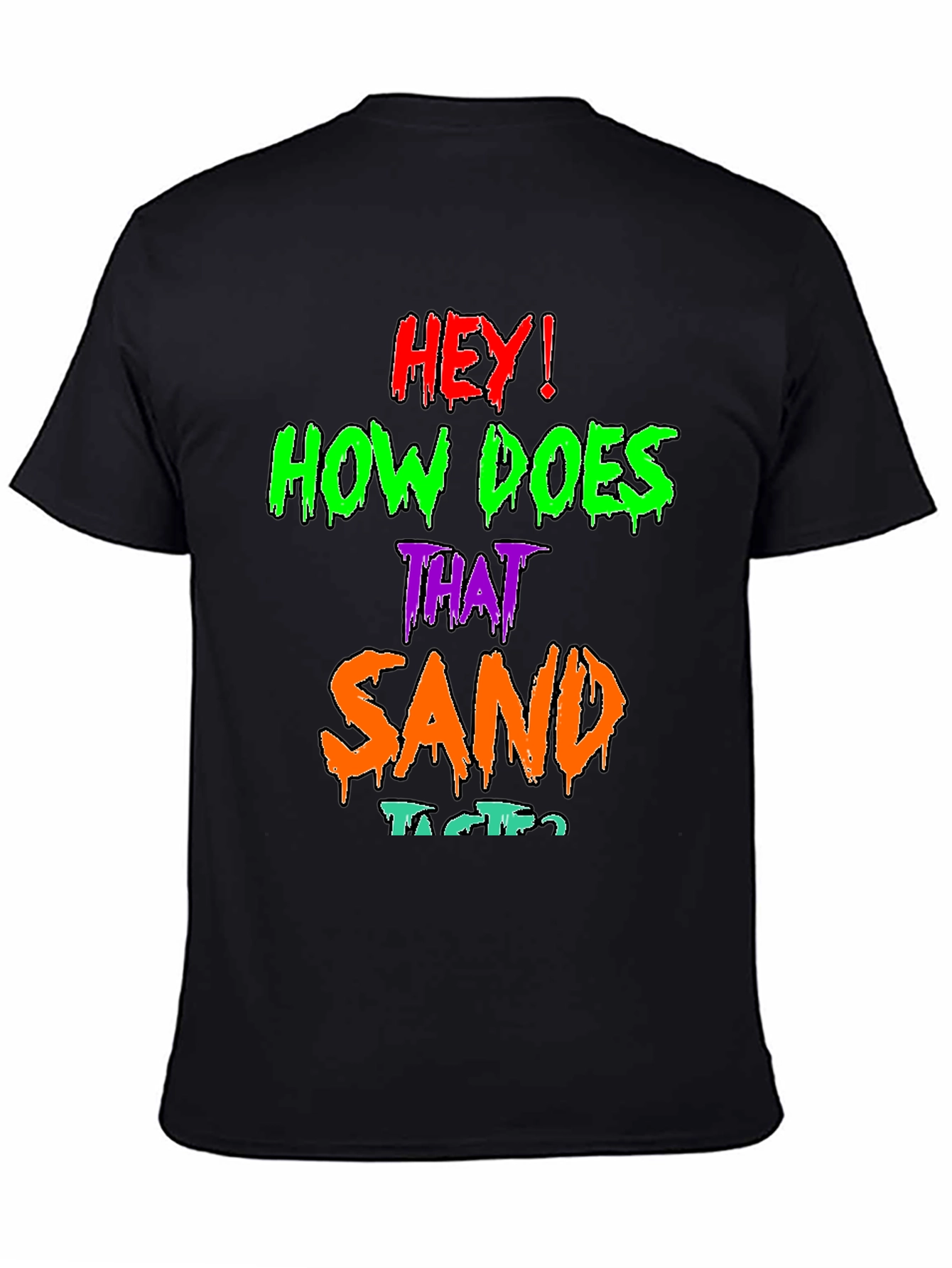 Hey! How Does That Sand Taste? Graphic T-Shirt