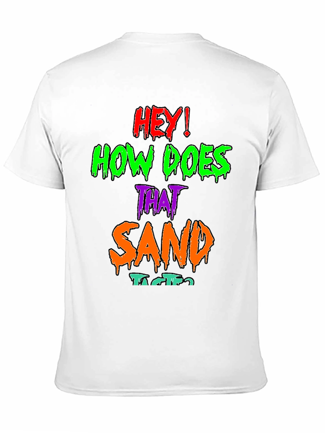 Hey! How Does That Sand Taste? Graphic T-Shirt