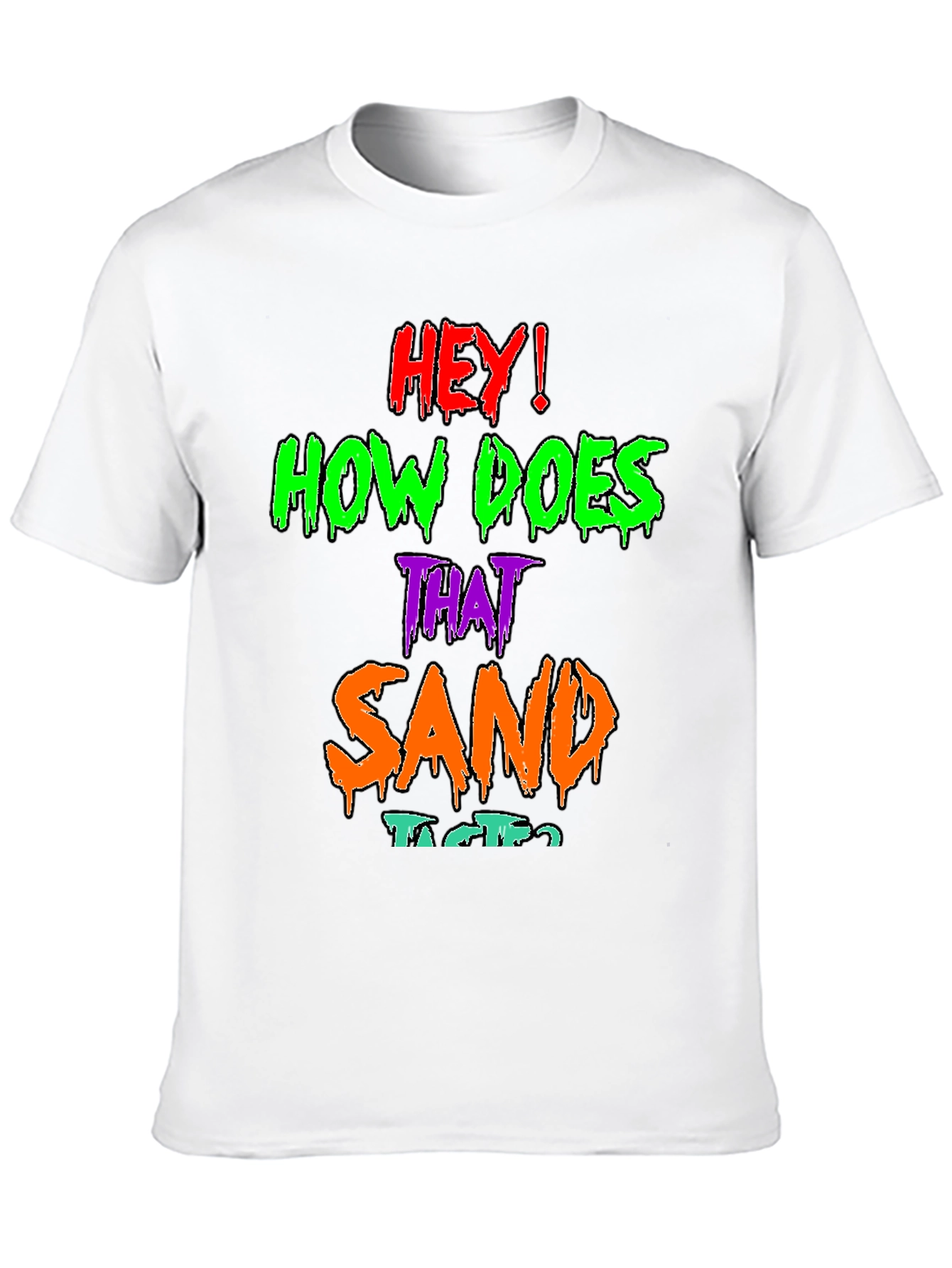 Hey! How Does That Sand Taste? Graphic T-Shirt