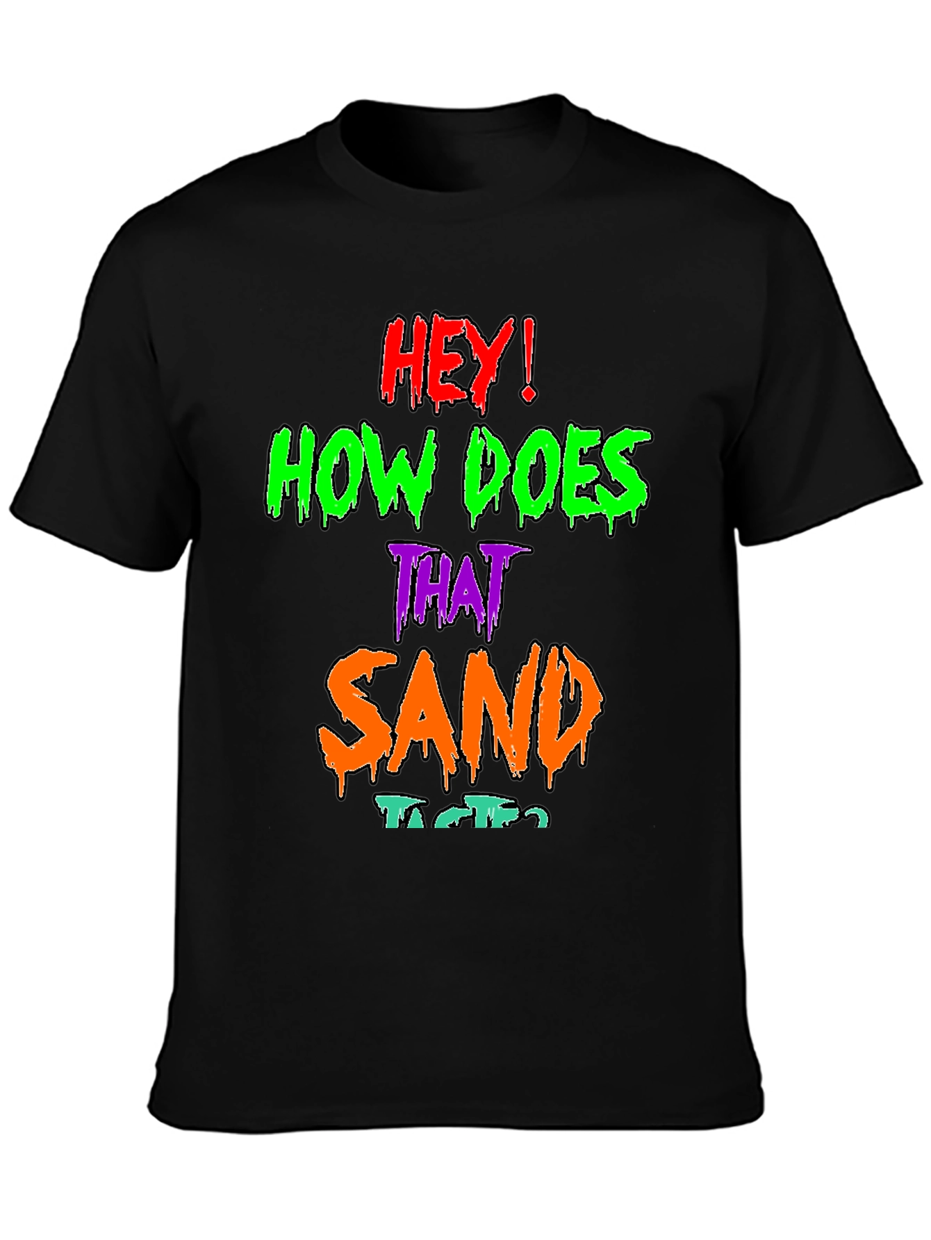 Hey! How Does That Sand Taste? Graphic T-Shirt