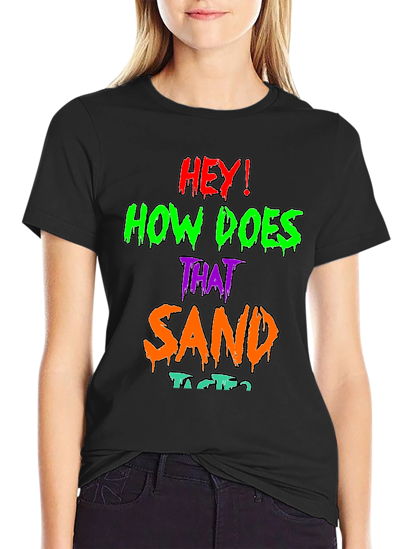 Hey! How Does That Sand Taste? Graphic T-Shirt