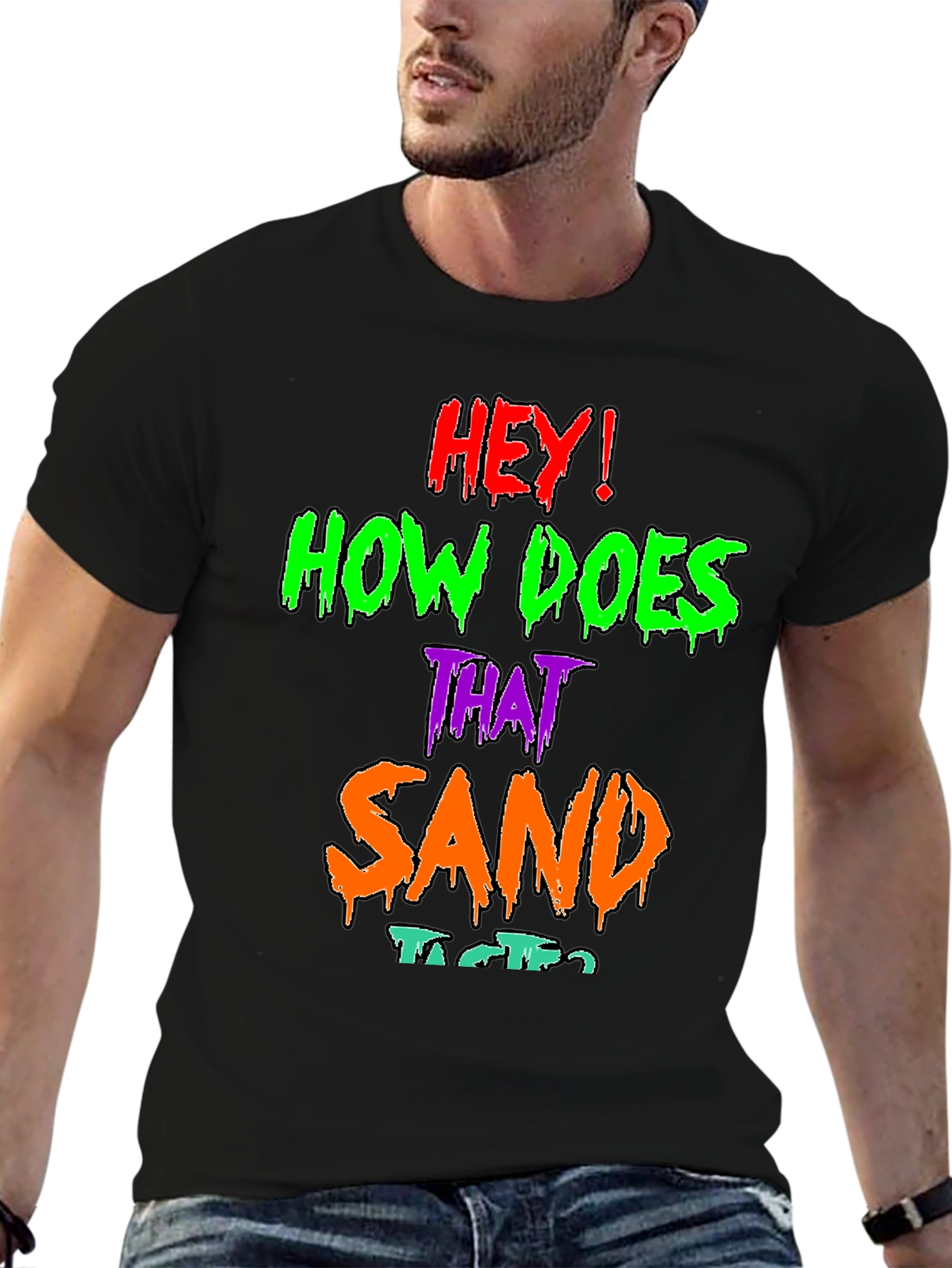 Hey! How Does That Sand Taste? Graphic T-Shirt
