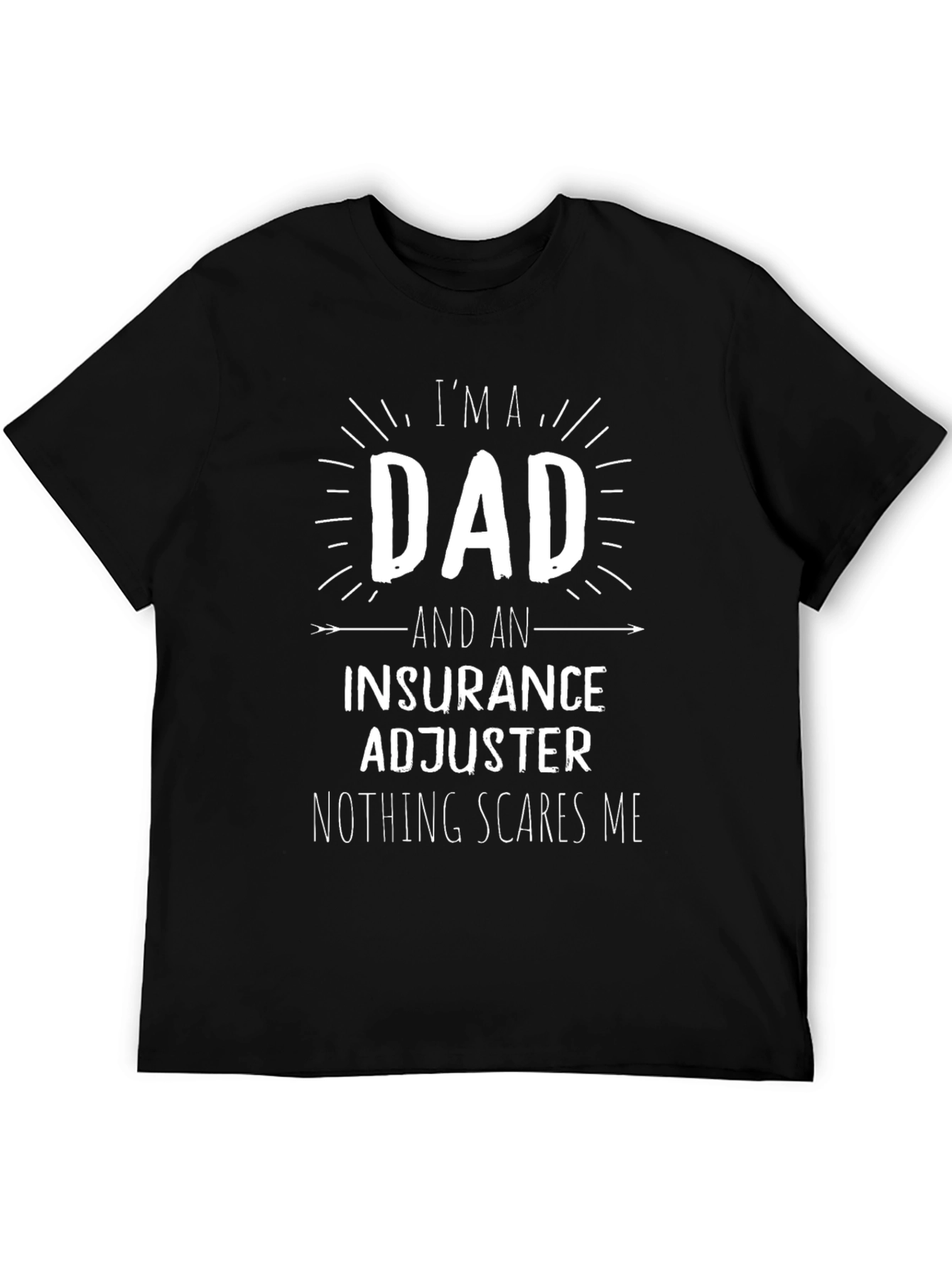 Dad & Insurance Adjuster T-Shirt - Nothing Scares Me!