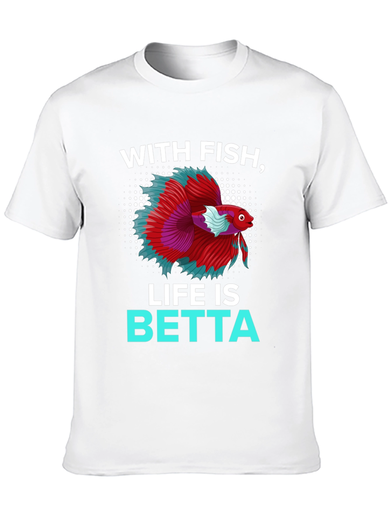 With Fish Life Is Betta T-Shirt