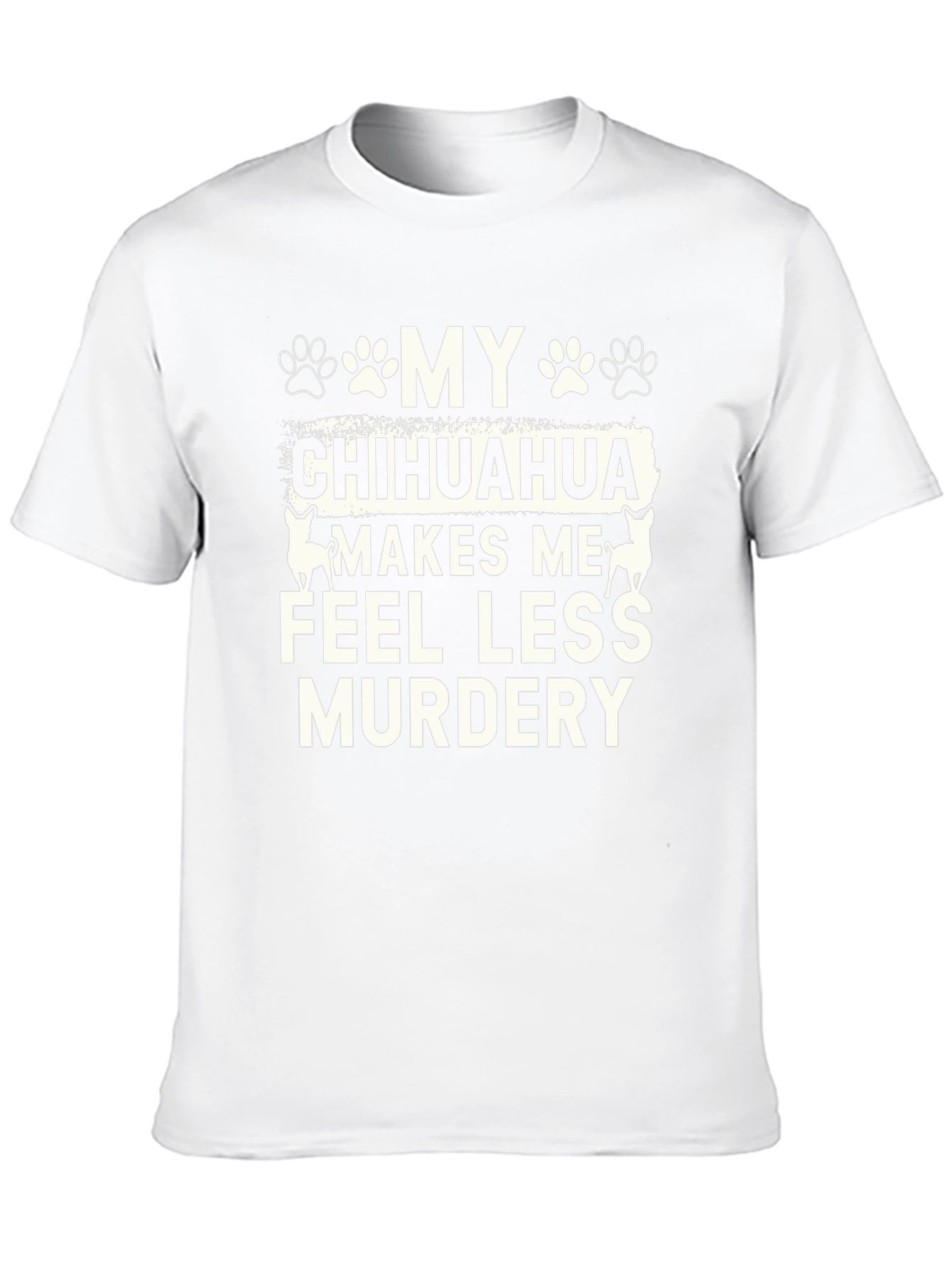 Funny Chihuahua T-Shirt - Makes Me Feel Less Murdery