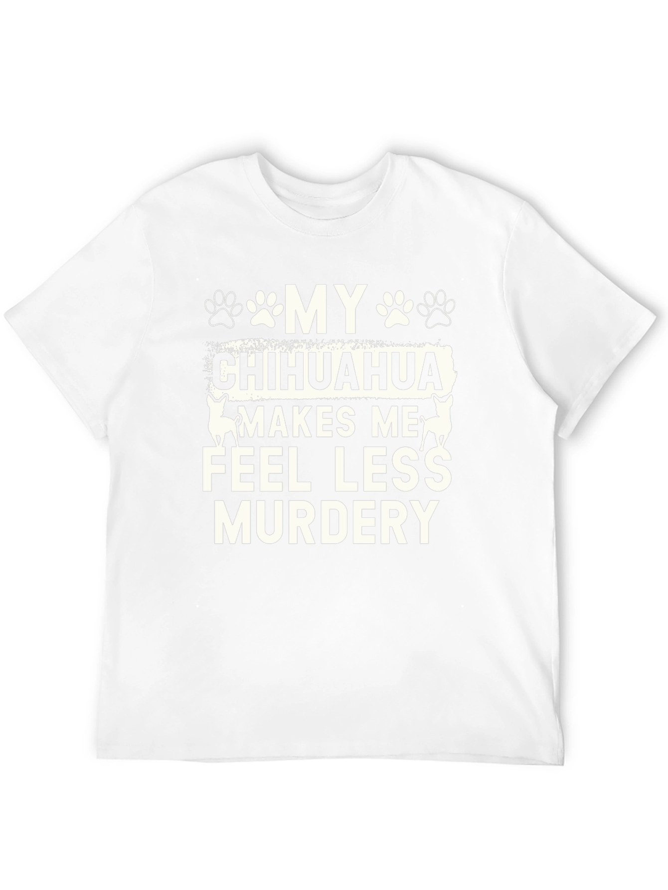 Funny Chihuahua T-Shirt - Makes Me Feel Less Murdery
