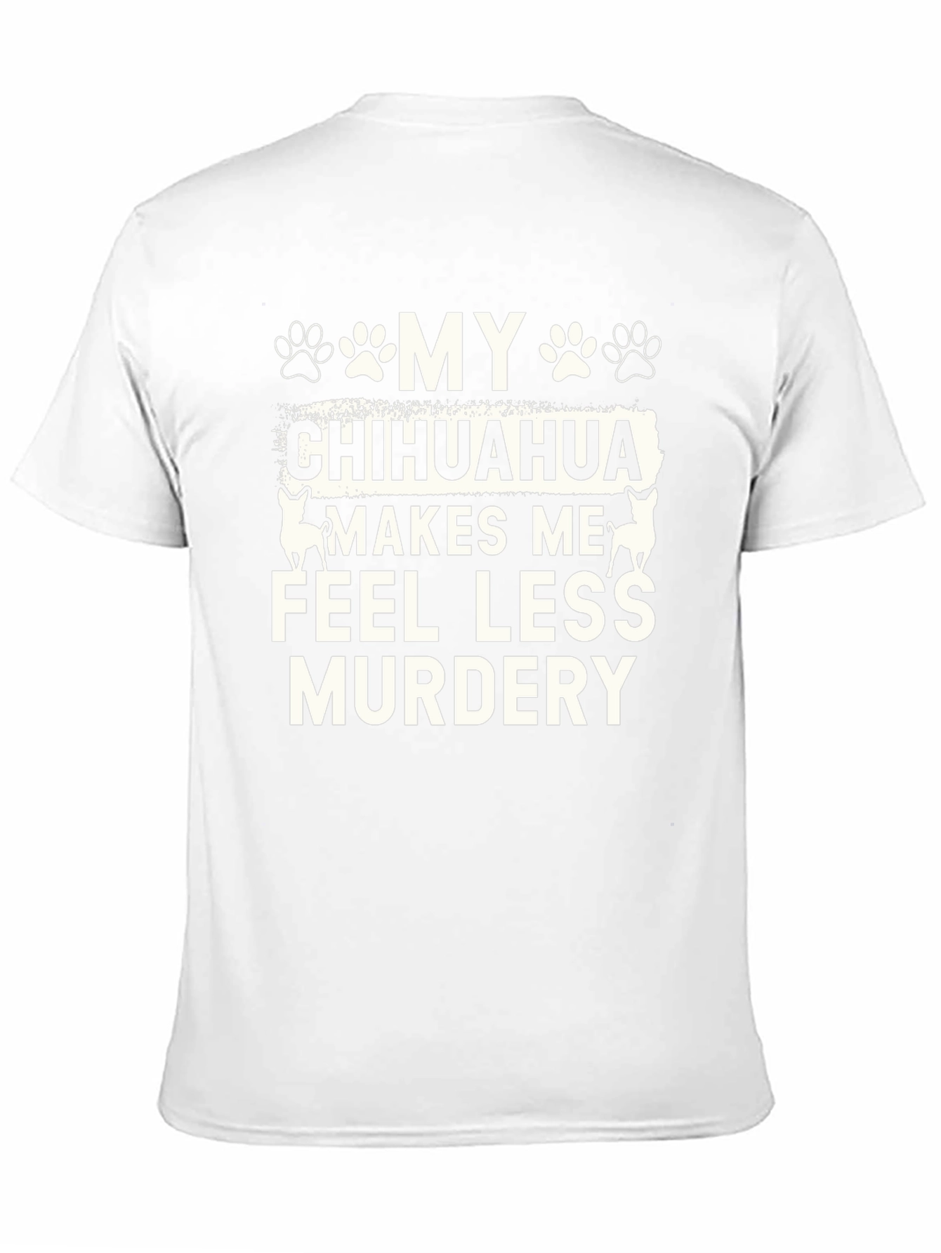 Funny Chihuahua T-Shirt - Makes Me Feel Less Murdery