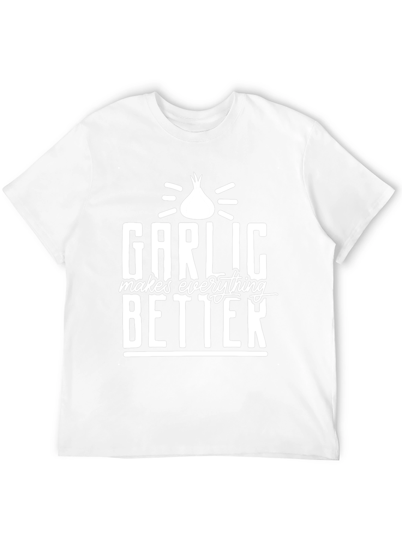 Garlic Makes Everything Better T-Shirt