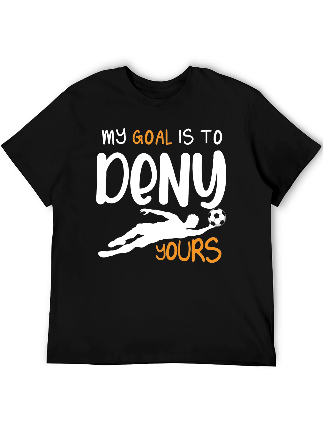 Goalie T-Shirt - My Goal is to Deny Yours