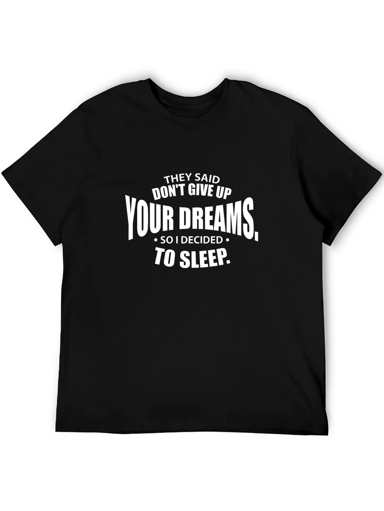 Funny Sarcastic T-Shirt - Dont Give Up Your Dreams