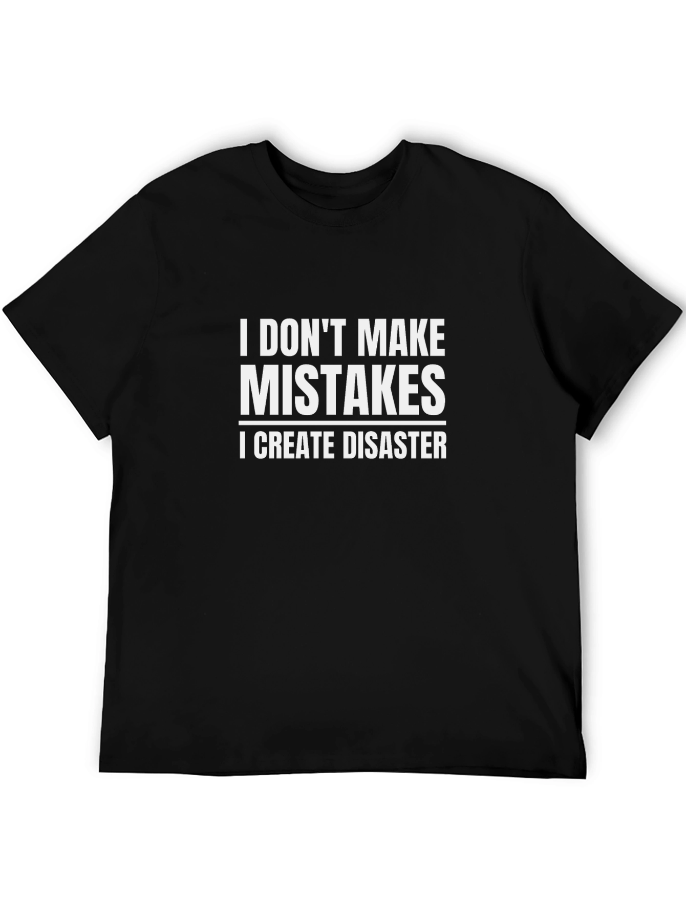 I Dont Make Mistakes I Create Disaster Black T-Shirt