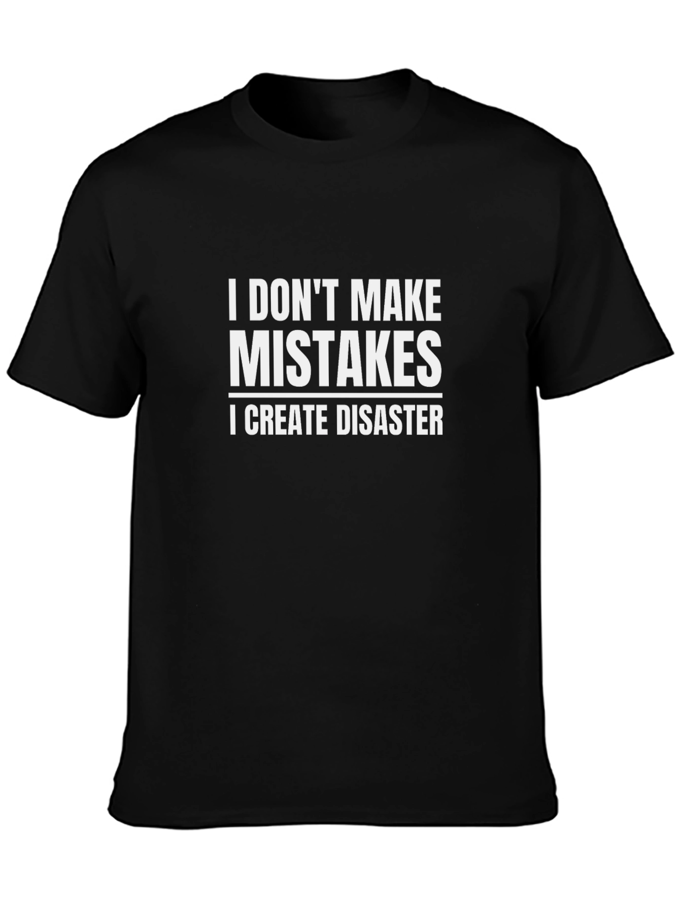 I Dont Make Mistakes I Create Disaster Black T-Shirt