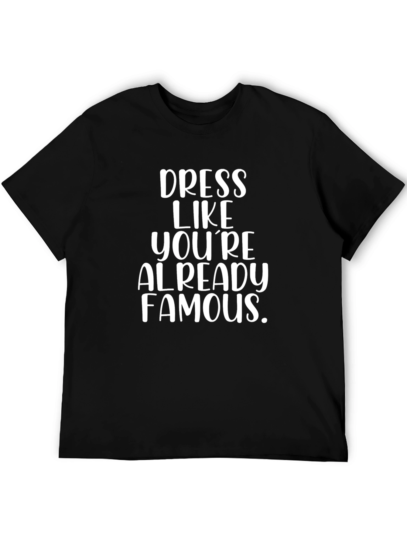 Dress Like Youre Already Famous Black Tee