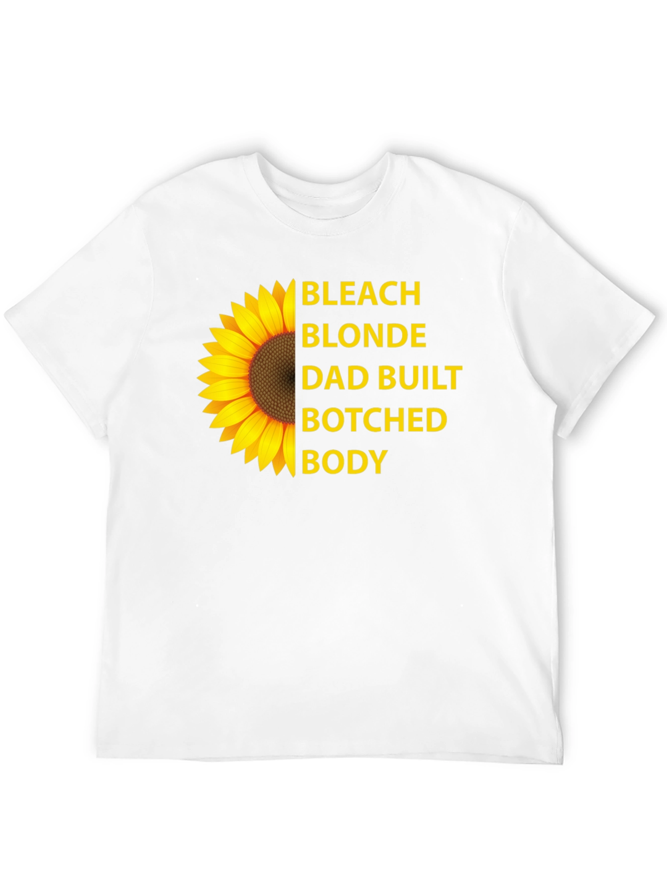 Bleach Blonde Dad Built Botched Body Sunflower T-Shirt